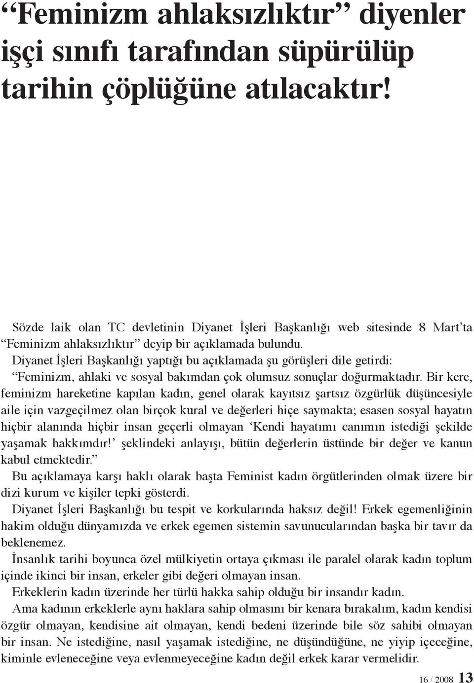 Diyanet İşleri Başkanlığı yaptığı bu açıklamada şu görüşleri dile getirdi: Feminizm, ahlaki ve sosyal bakımdan çok olumsuz sonuçlar doğurmaktadır.