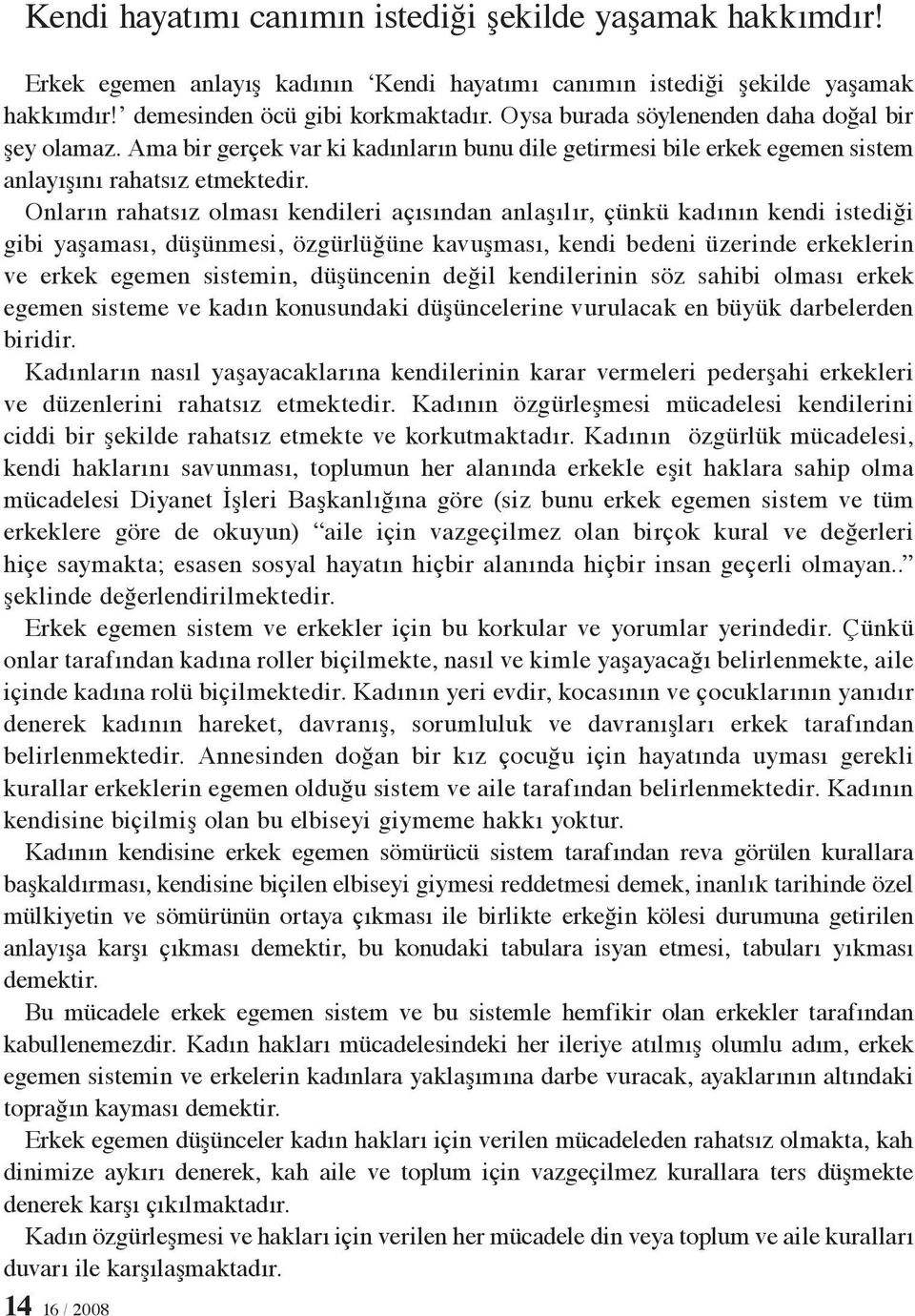 Onların rahatsız olması kendileri açısından anlaşılır, çünkü kadının kendi istediği gibi yaşaması, düşünmesi, özgürlüğüne kavuşması, kendi bedeni üzerinde erkeklerin ve erkek egemen sistemin,