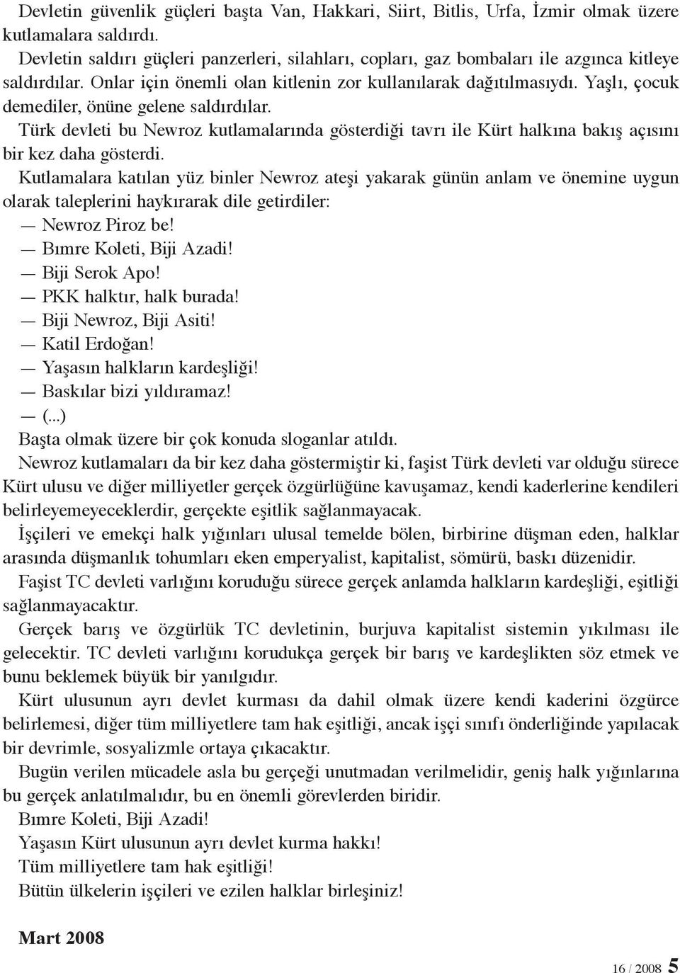 Yaşlı, çocuk demediler, önüne gelene saldırdılar. Türk devleti bu Newroz kutlamalarında gösterdiği tavrı ile Kürt halkına bakış açısını bir kez daha gösterdi.