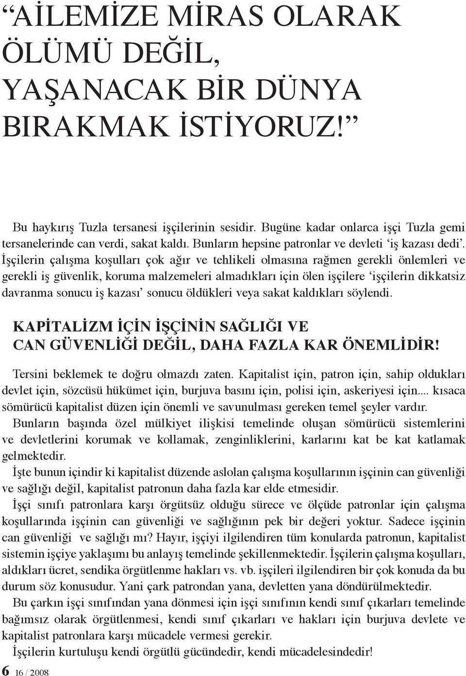 İşçilerin çalışma koşulları çok ağır ve tehlikeli olmasına rağmen gerekli önlemleri ve gerekli iş güvenlik, koruma malzemeleri almadıkları için ölen işçilere işçilerin dikkatsiz davranma sonucu iş