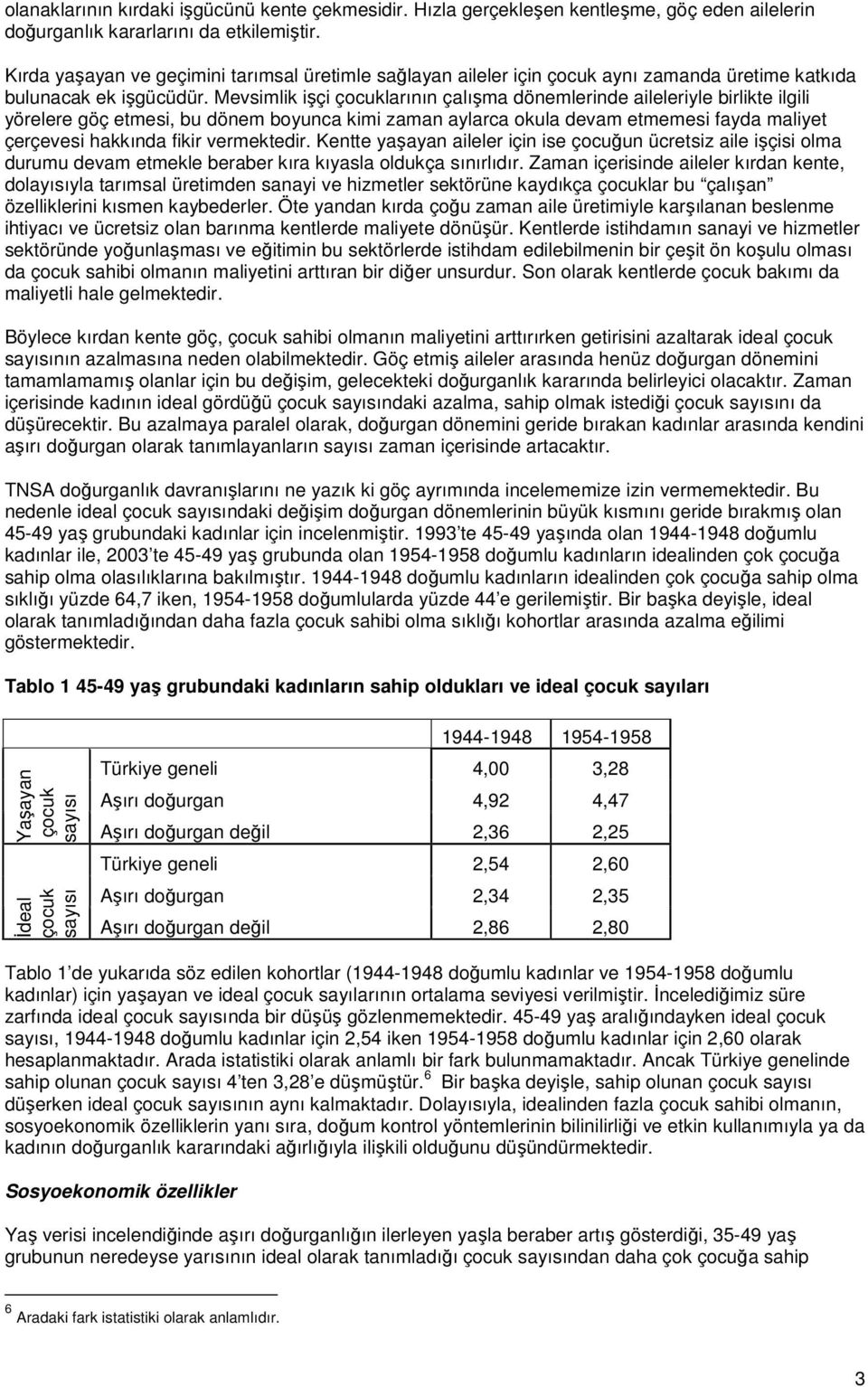 Mevsimlik işçi çocuklarının çalışma dönemlerinde aileleriyle birlikte ilgili yörelere göç etmesi, bu dönem boyunca kimi zaman aylarca okula devam etmemesi fayda maliyet çerçevesi hakkında fikir