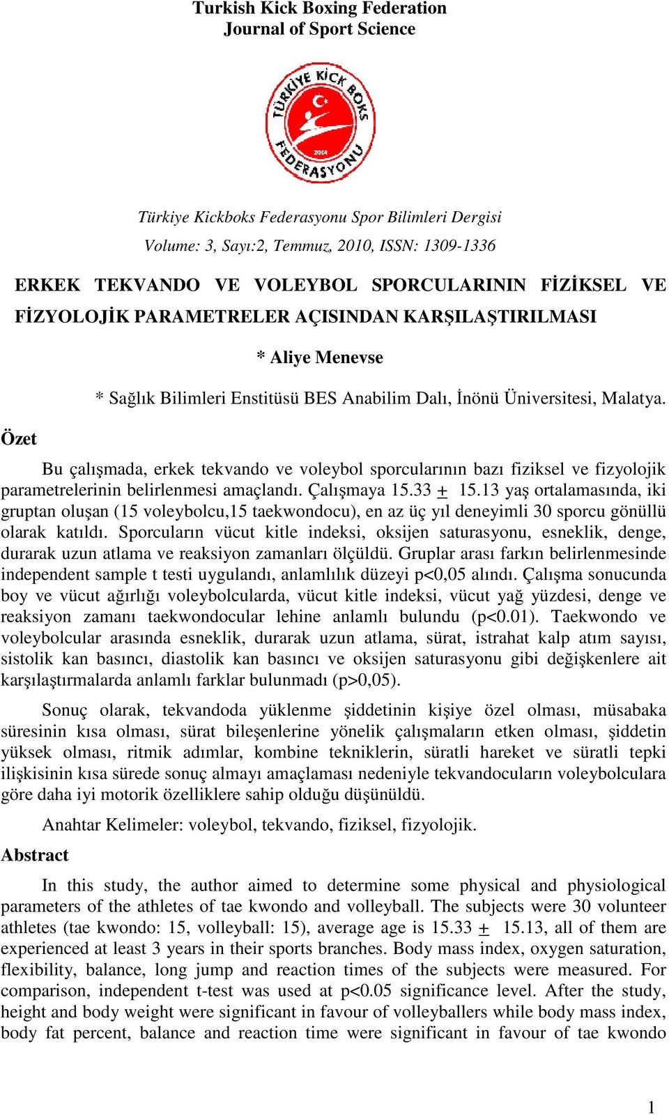 Bu çalışmada, erkek tekvando ve voleybol sporcularının bazı fiziksel ve fizyolojik parametrelerinin belirlenmesi amaçlandı. Çalışmaya 15.33 + 15.