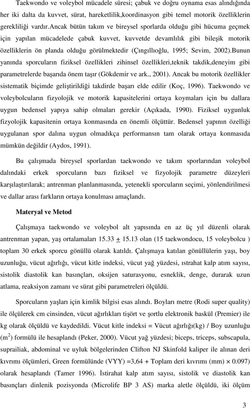 (Çıngıllıoğlu, 1995; Sevim, 2002).Bunun yanında sporcuların fiziksel özellikleri zihinsel özellikleri,teknik takdik,deneyim gibi parametrelerde başarıda önem taşır (Gökdemir ve ark., 2001).