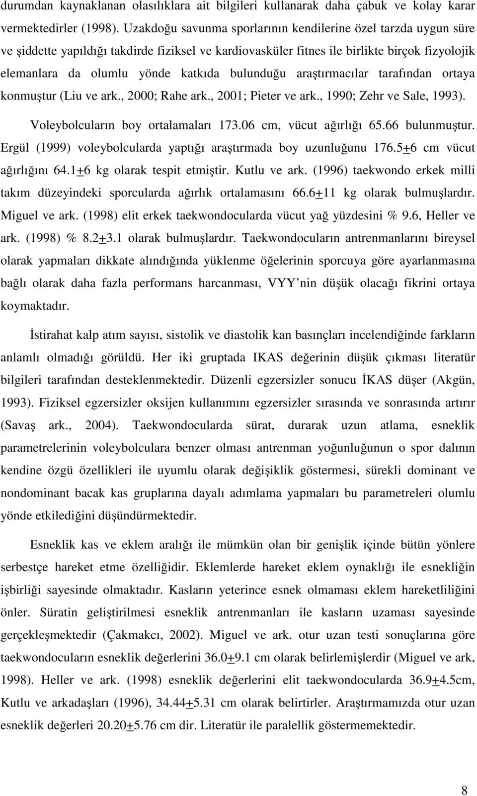 bulunduğu araştırmacılar tarafından ortaya konmuştur (Liu ve ark., 2000; Rahe ark., 2001; Pieter ve ark., 1990; Zehr ve Sale, 1993). Voleybolcuların boy ortalamaları 173.06 cm, vücut ağırlığı 65.