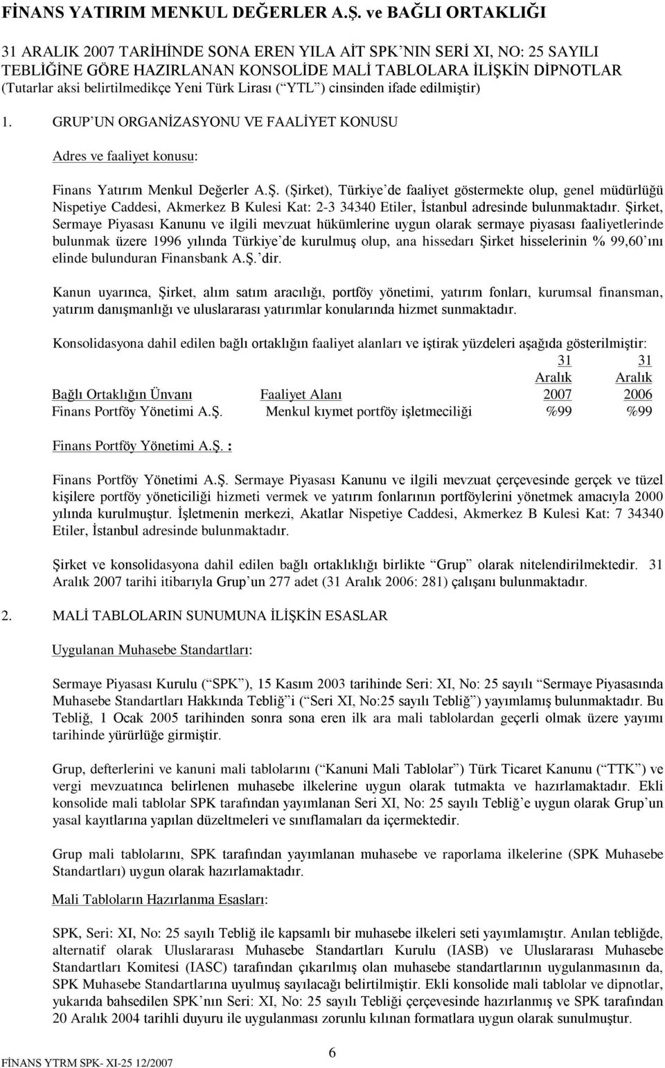 (ªirket), Türkiye de faaliyet göstermekte olup, genel müdürlüðü Nispetiye Caddesi, Akmerkez B Kulesi Kat: 2-3 34340 Etiler, Ýstanbul adresinde bulunmaktadýr.