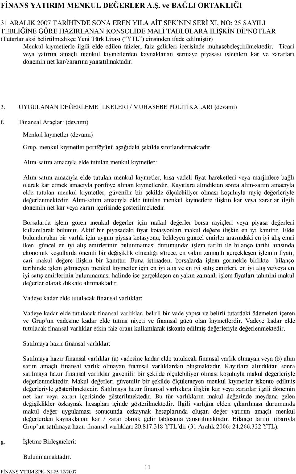 UYGULANAN DEÐERLEME ÝLKELERÝ / MUHASEBE POLÝTÝKALARI (devamý) f. Finansal Araçlar: (devamý) Menkul kýymetler (devamý) Grup, menkul kýymetler portföyünü aºaðýdaki ºekilde sýnýflandýrmaktadýr.