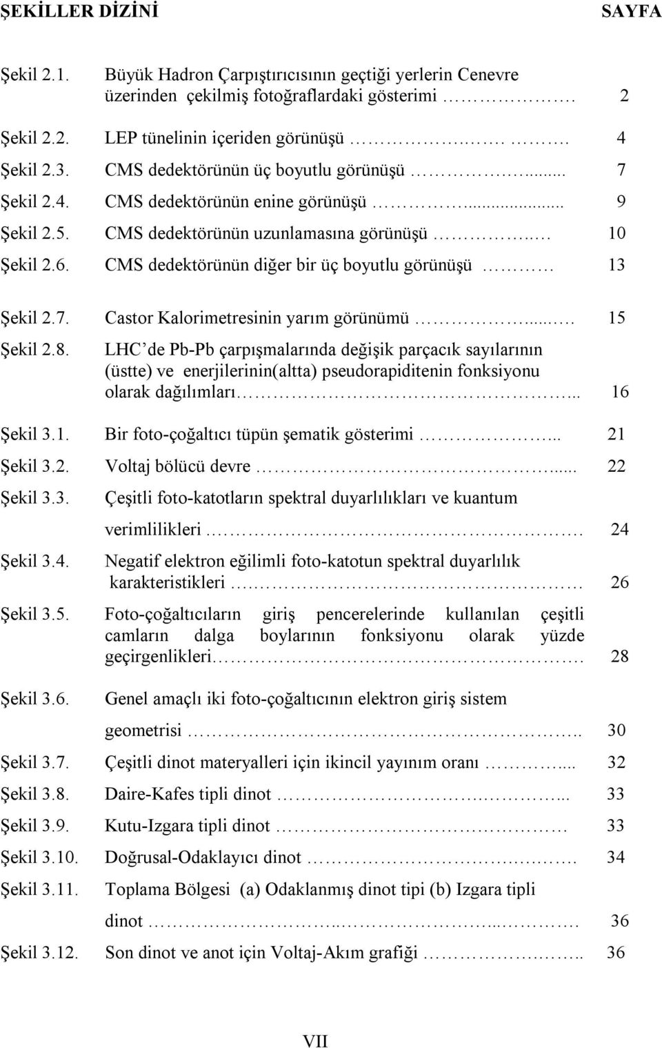 CMS dedektörünün diğer bir üç boyutlu görünüşü 13 Şekil 2.7. Castor Kalorimetresinin yarım görünümü.... 15 Şekil 2.8.