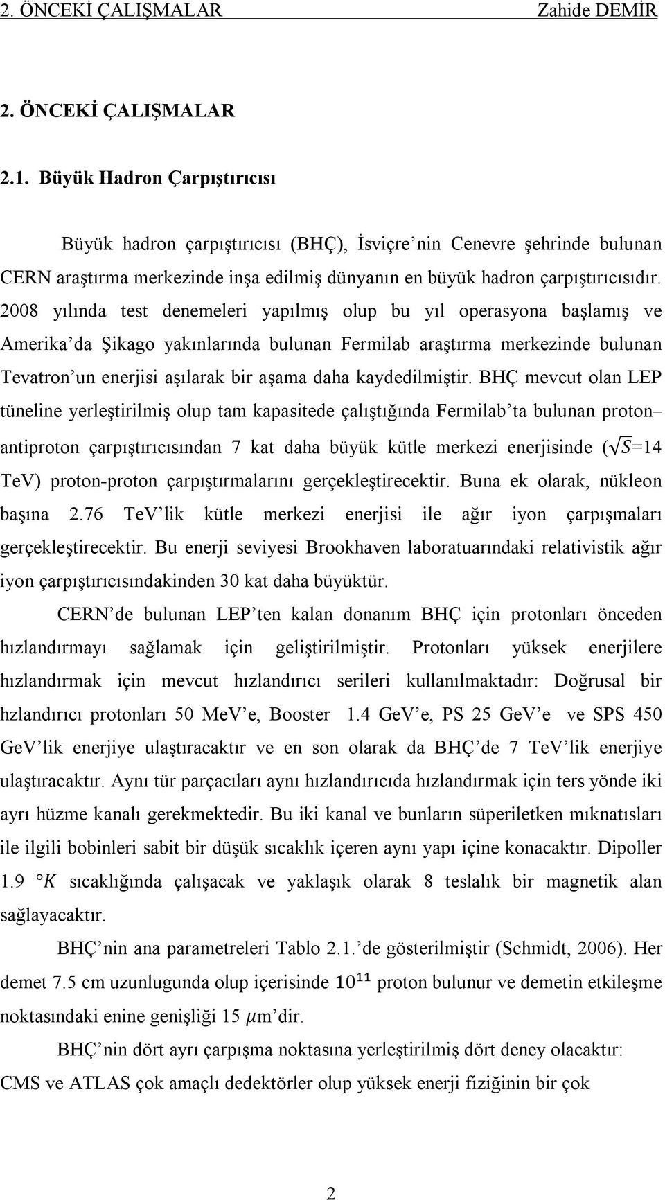 2008 yılında test denemeleri yapılmış olup bu yıl operasyona başlamış ve Amerika da Şikago yakınlarında bulunan Fermilab araştırma merkezinde bulunan Tevatron un enerjisi aşılarak bir aşama daha