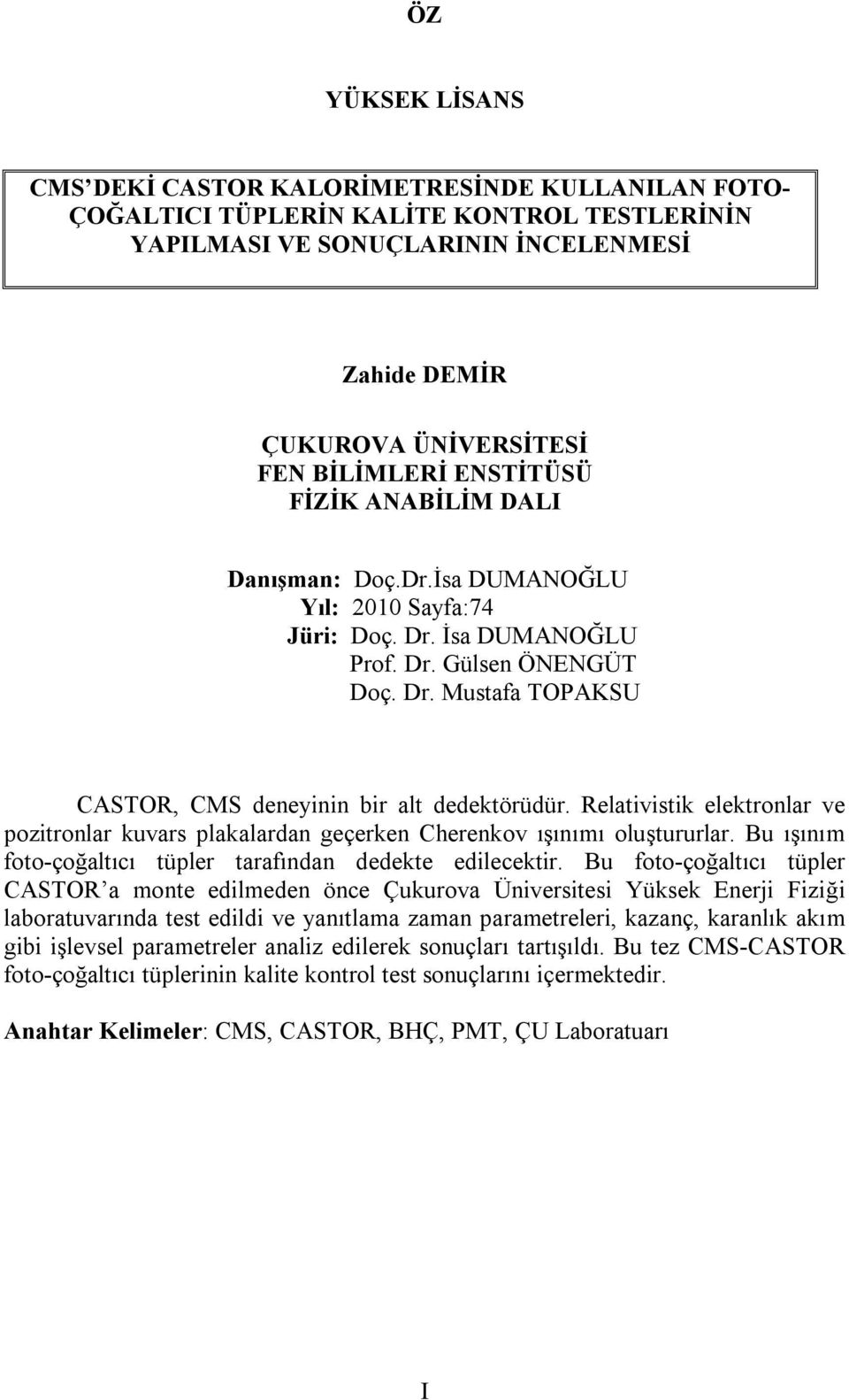 Relativistik elektronlar ve pozitronlar kuvars plakalardan geçerken Cherenkov ışınımı oluştururlar. Bu ışınım foto-çoğaltıcı tüpler tarafından dedekte edilecektir.