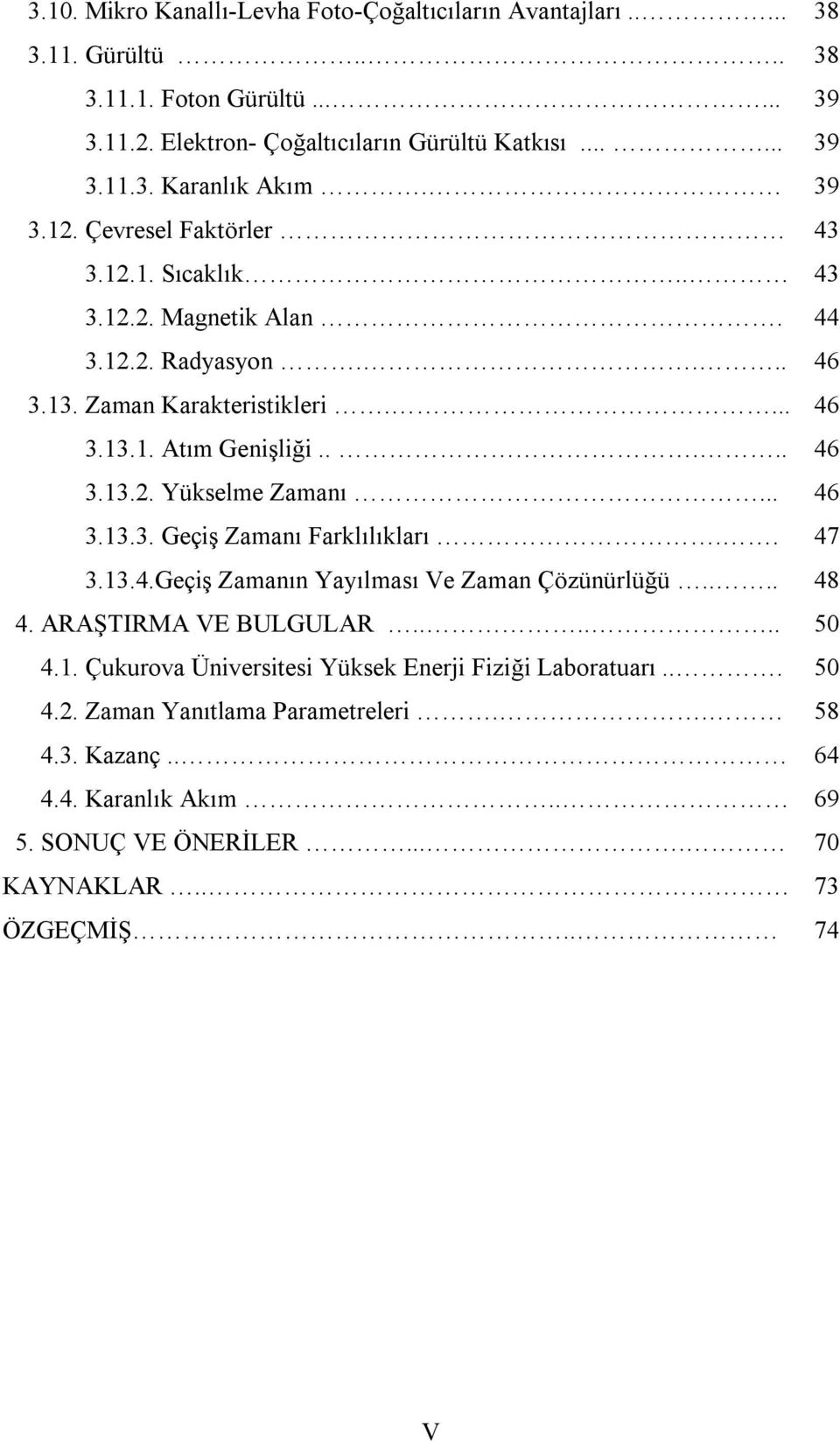 .. 46 3.13.3. Geçiş Zamanı Farklılıkları.. 47 3.13.4.Geçiş Zamanın Yayılması Ve Zaman Çözünürlüğü.... 48 4. ARAŞTIRMA VE BULGULAR...... 50 4.1. Çukurova Üniversitesi Yüksek Enerji Fiziği Laboratuarı.