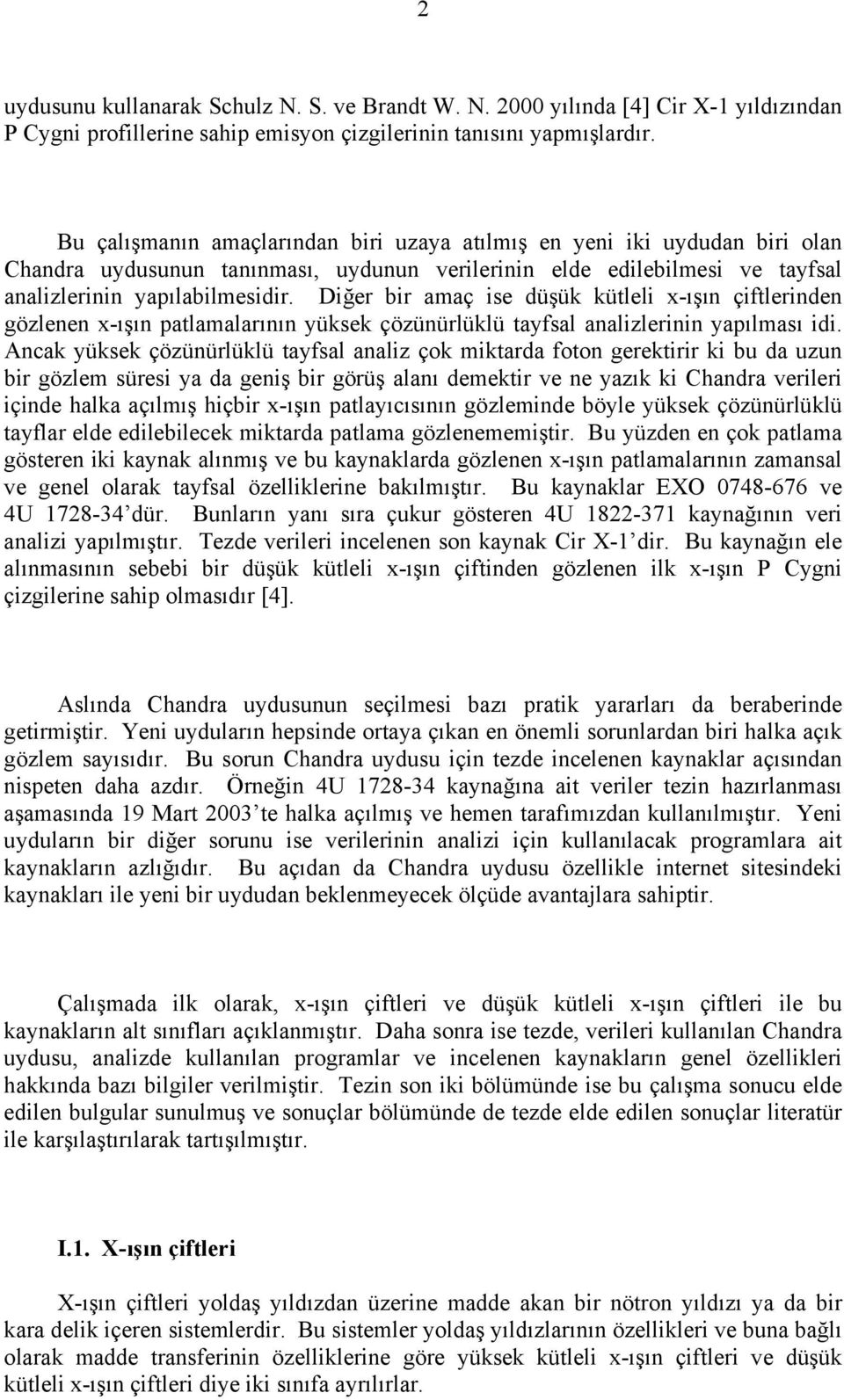 Diğer bir amaç ise düşük kütleli x-ışın çiftlerinden gözlenen x-ışın patlamalarının yüksek çözünürlüklü tayfsal analizlerinin yapılması idi.