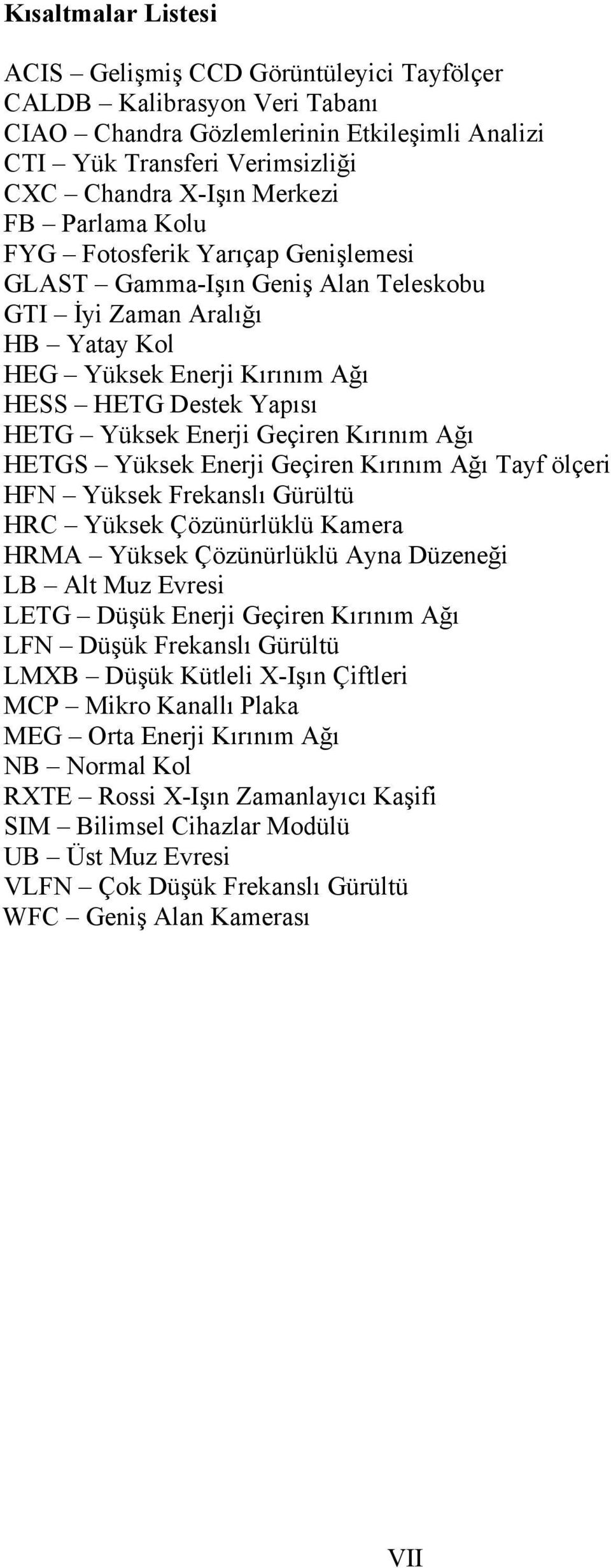 Geçiren Kırınım Ağı HETGS Yüksek Enerji Geçiren Kırınım Ağı Tayf ölçeri HFN Yüksek Frekanslı Gürültü HRC Yüksek Çözünürlüklü Kamera HRMA Yüksek Çözünürlüklü Ayna Düzeneği LB Alt Muz Evresi LETG Düşük