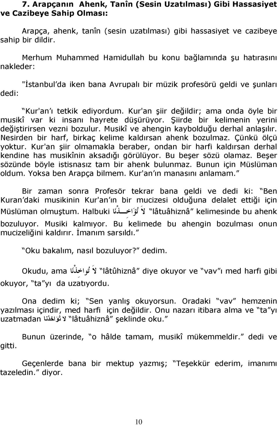 Kur'an şiir değildir; ama onda öyle bir musikî var ki insanı hayrete düşürüyor. Şiirde bir kelimenin yerini değiştirirsen vezni bozulur. Musikî ve ahengin kaybolduğu derhal anlaşılır.