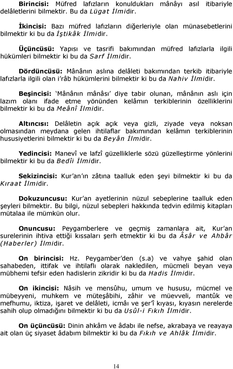 Üçüncüsü: Yapısı ve tasrifi bakımından müfred lafızlarla ilgili hükümleri bilmektir ki bu da Sarf İlmidir.