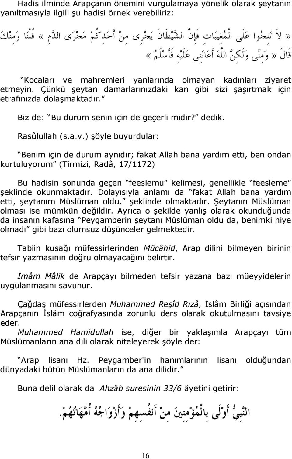 ) şöyle buyurdular: Benim için de durum aynıdır; fakat Allah bana yardım etti, ben ondan kurtuluyorum (Tirmizi, Radâ, 17/1172) Bu hadisin sonunda geçen feeslemu kelimesi, genellikle feesleme şeklinde