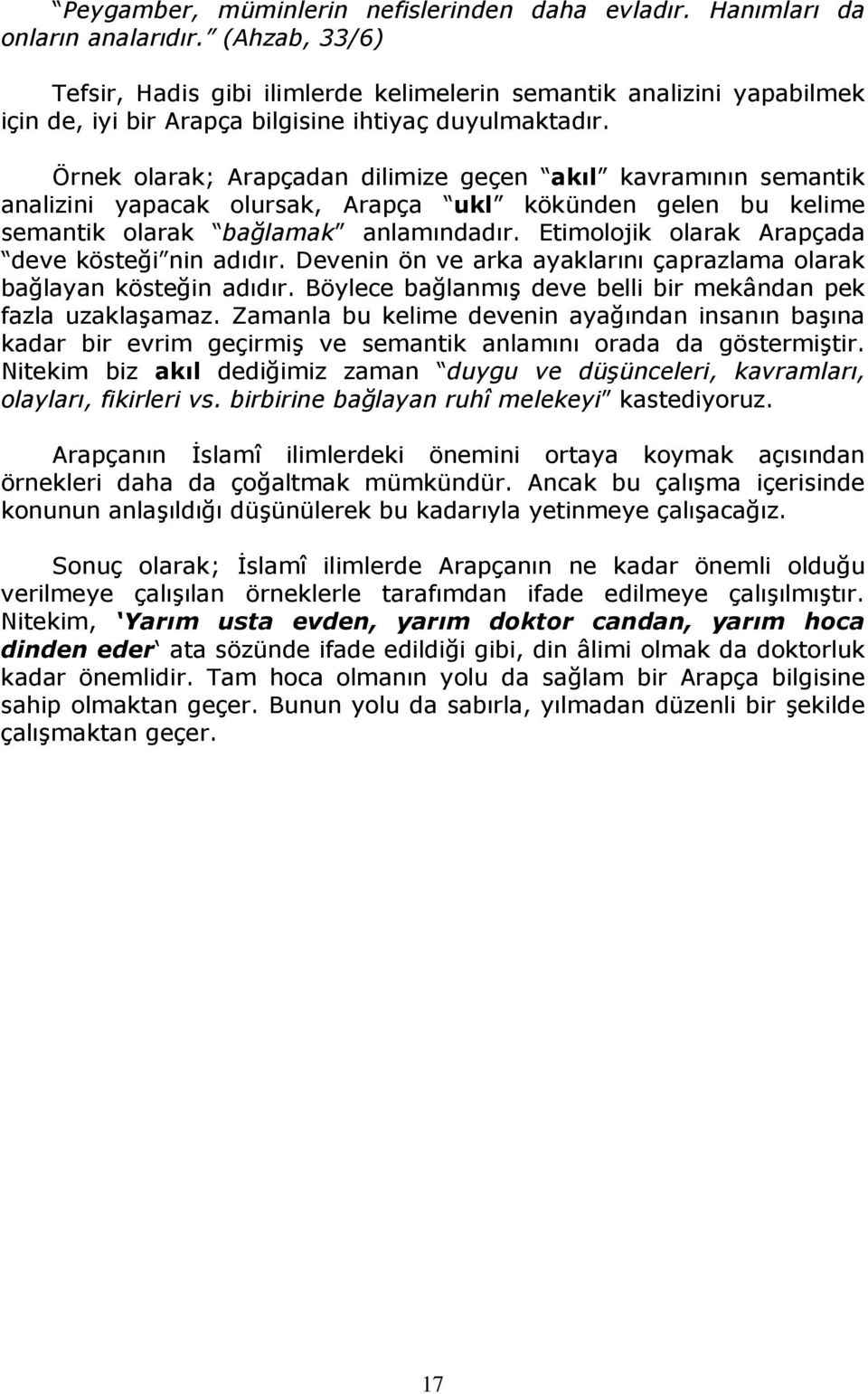 Örnek olarak; Arapçadan dilimize geçen akıl kavramının semantik analizini yapacak olursak, Arapça ukl kökünden gelen bu kelime semantik olarak bağlamak anlamındadır.