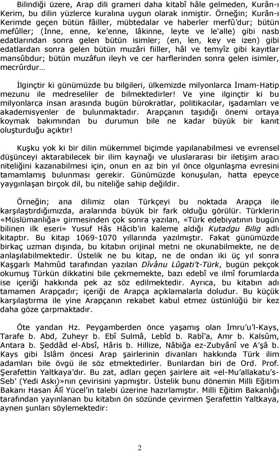 len, key ve izen) gibi edatlardan sonra gelen bütün muzâri fiiller, hâl ve temyîz gibi kayıtlar mansûbdur; bütün muzâfun ileyh ve cer harflerinden sonra gelen isimler, mecrûrdur İlginçtir ki