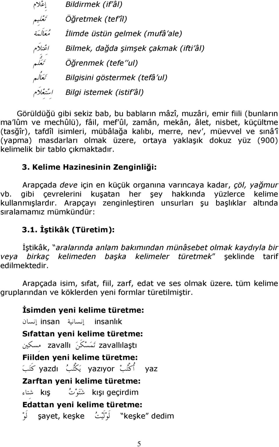 (yapma) masdarları olmak üzere, ortaya yaklaşık dokuz yüz (900) kelimelik bir tablo çıkmaktadır. 3. Kelime Hazinesinin Zenginliği: Arapçada deve için en küçük organına varıncaya kadar, çöl, yağmur vb.