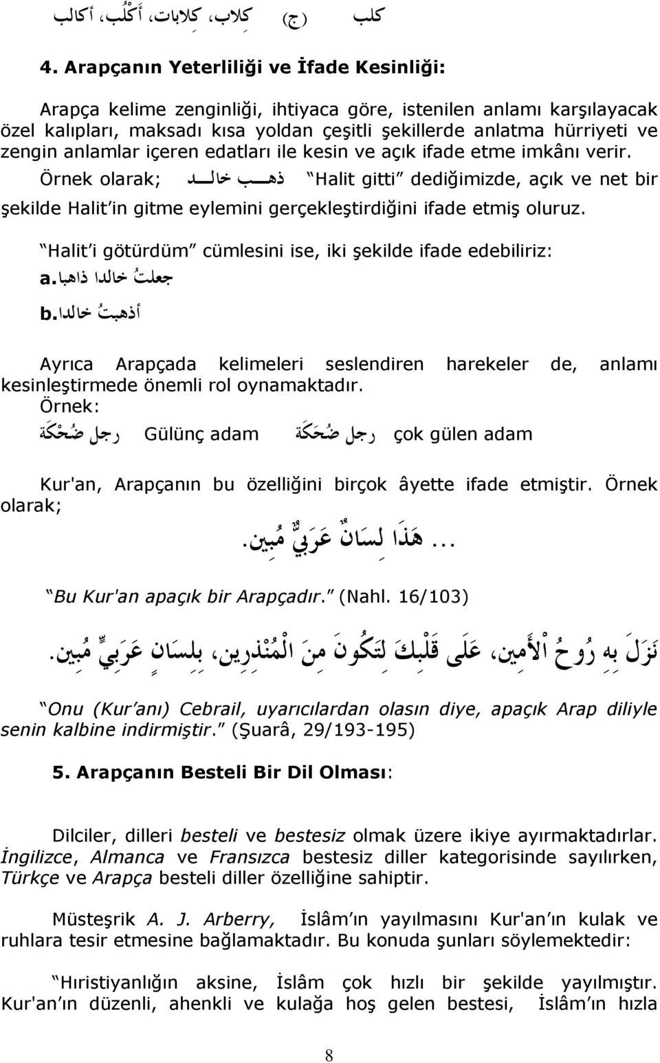 anlamlar içeren edatları ile kesin ve açık ifade etme imkânı verir. Örnek olarak; Halit gitti dediğimizde, açık ve net bir şekilde Halit in gitme eylemini gerçekleştirdiğini ifade etmiş oluruz.