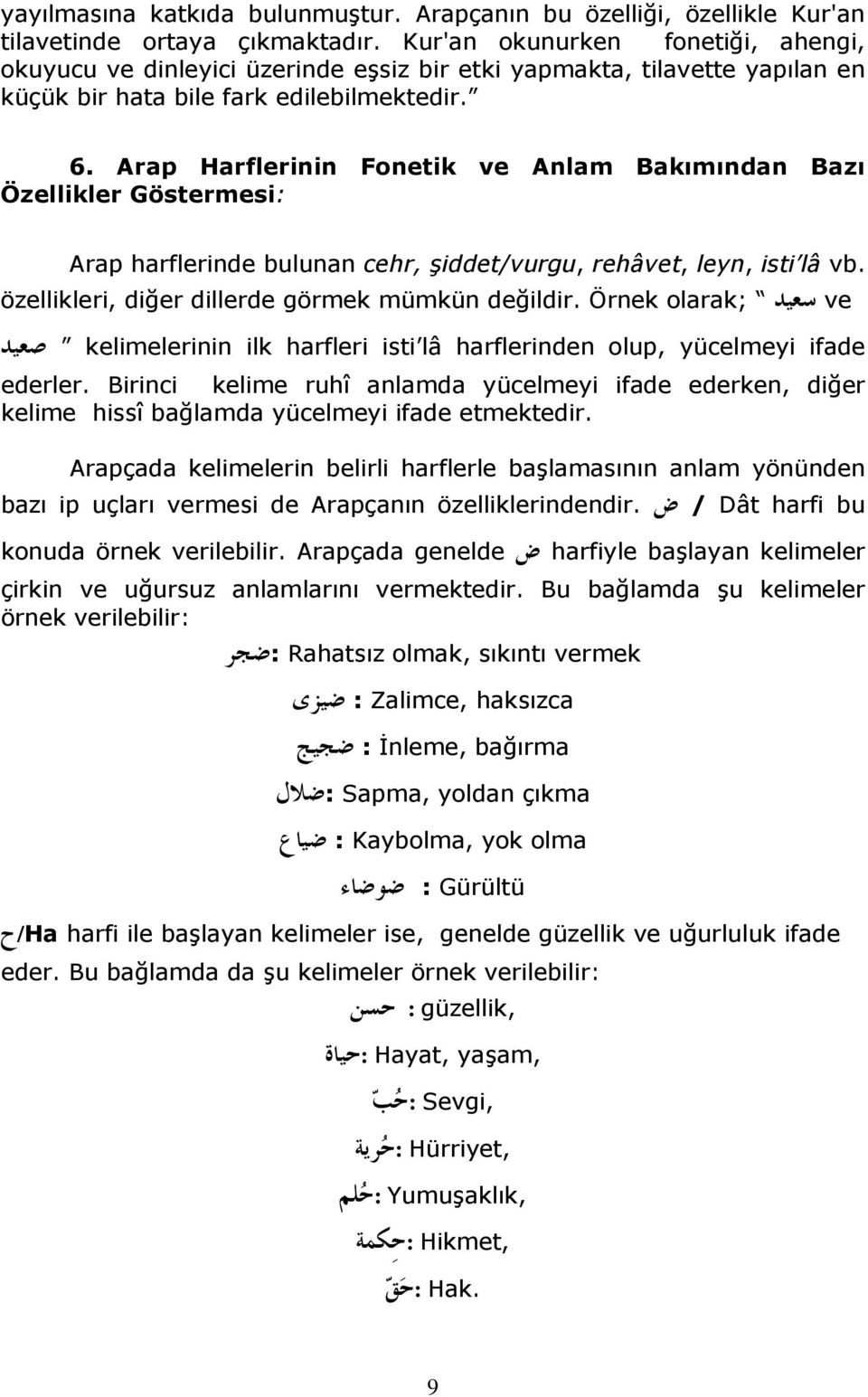 Arap Harflerinin Fonetik ve Anlam Bakımından Bazı Özellikler Göstermesi: Arap harflerinde bulunan cehr, şiddet/vurgu, rehâvet, leyn, isti lâ vb. özellikleri, diğer dillerde görmek mümkün değildir.