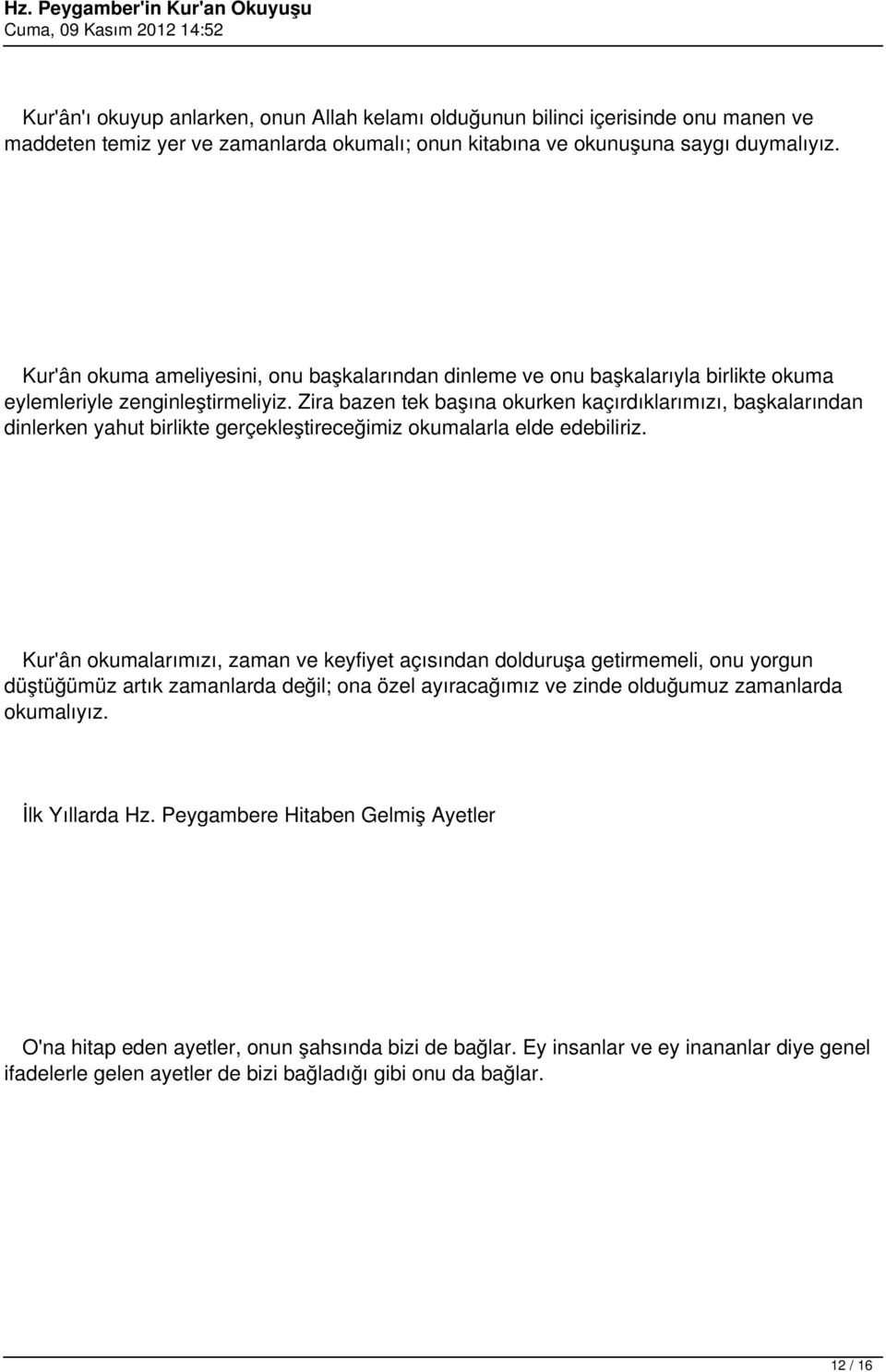 Zira bazen tek başına okurken kaçırdıklarımızı, başkalarından dinlerken yahut birlikte gerçekleştireceğimiz okumalarla elde edebiliriz.