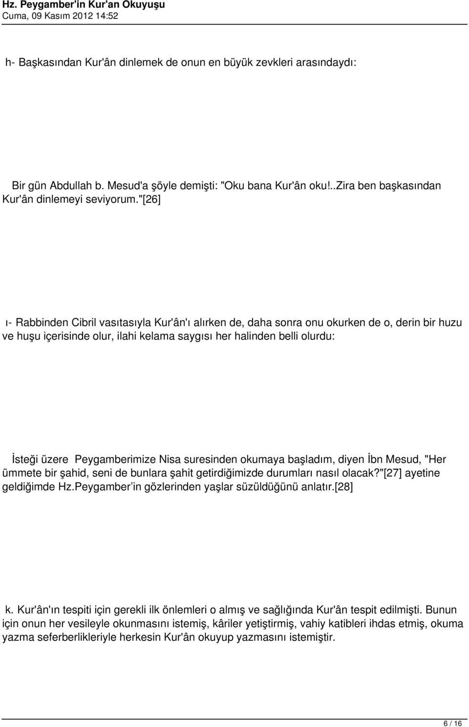 Peygamberimize Nisa suresinden okumaya başladım, diyen İbn Mesud, "Her ümmete bir şahid, seni de bunlara şahit getirdiğimizde durumları nasıl olacak?"[27] ayetine geldiğimde Hz.