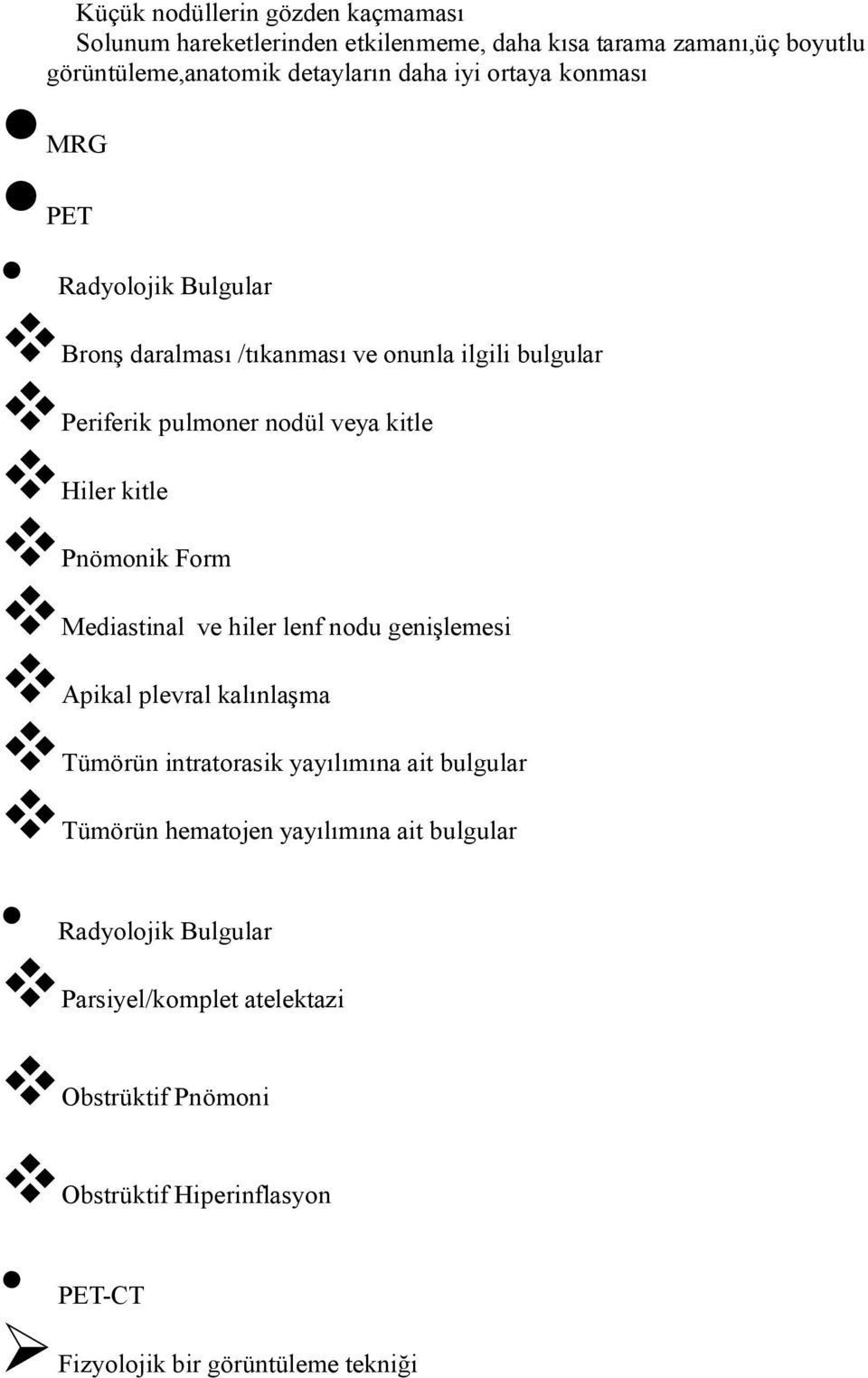 Pnömonik Form Mediastinal ve hiler lenf nodu genişlemesi Apikal plevral kalınlaşma Tümörün intratorasik yayılımına ait bulgular Tümörün hematojen