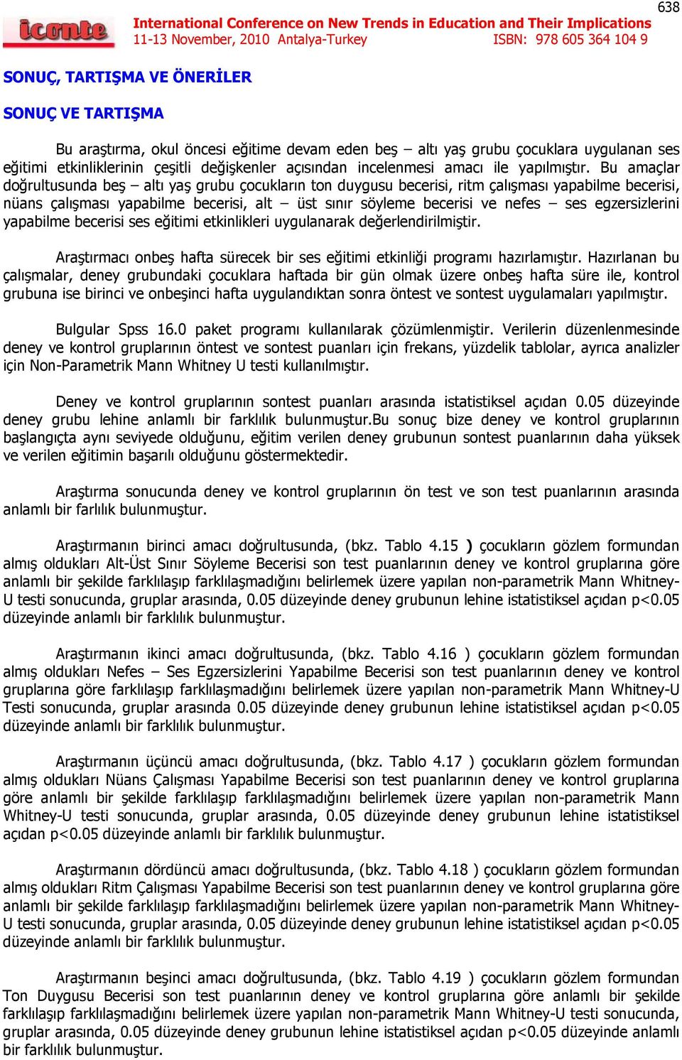 Bu amaçlar doğrultusunda beş altı yaş grubu çocukların ton duygusu becerisi, ritm çalışması yapabilme becerisi, nüans çalışması yapabilme becerisi, alt üst sınır söyleme becerisi ve nefes ses