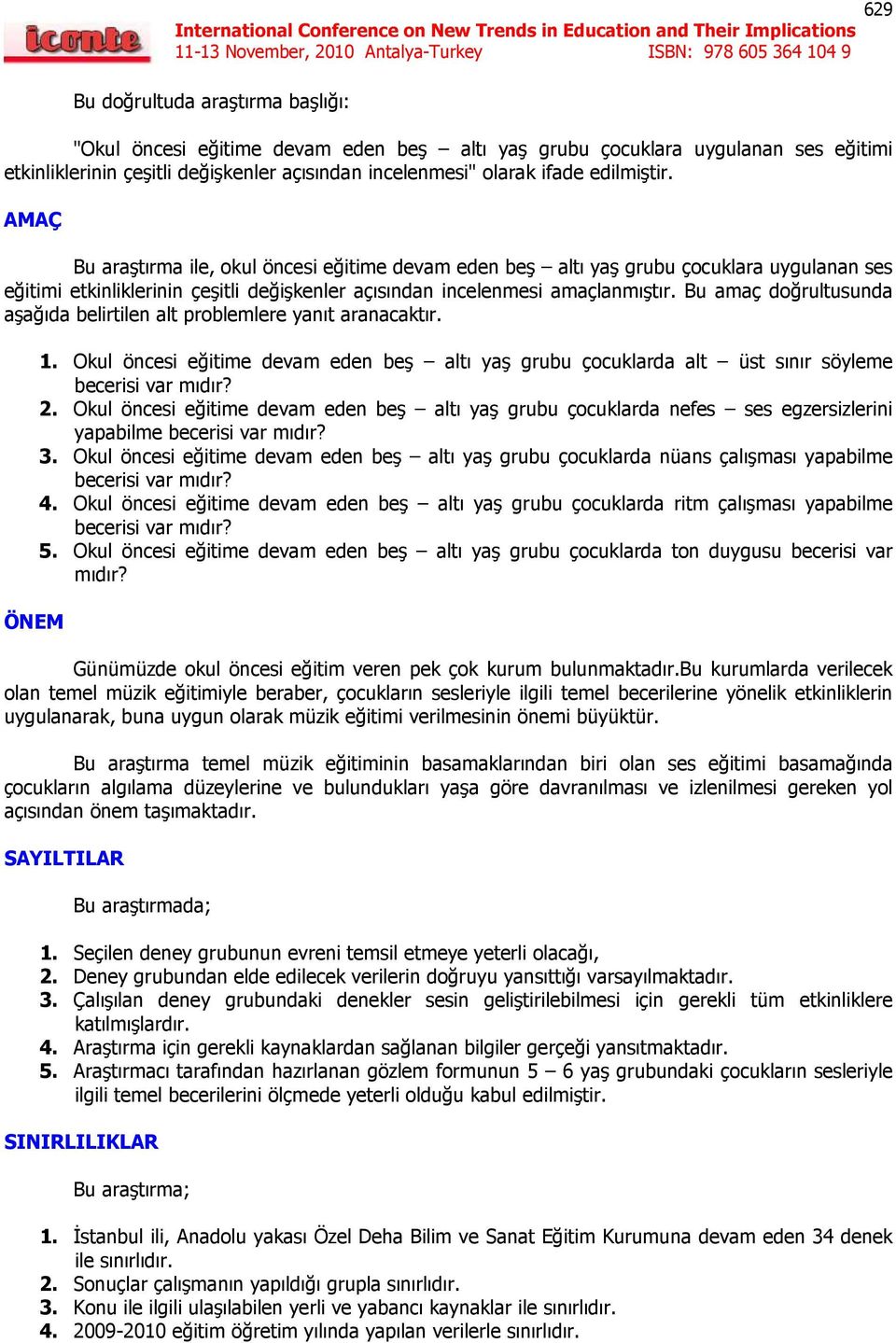 Bu amaç doğrultusunda aşağıda belirtilen alt problemlere yanıt aranacaktır. ÖNEM 1. Okul öncesi eğitime devam eden beş altı yaş grubu çocuklarda alt üst sınır söyleme becerisi var mıdır? 2.