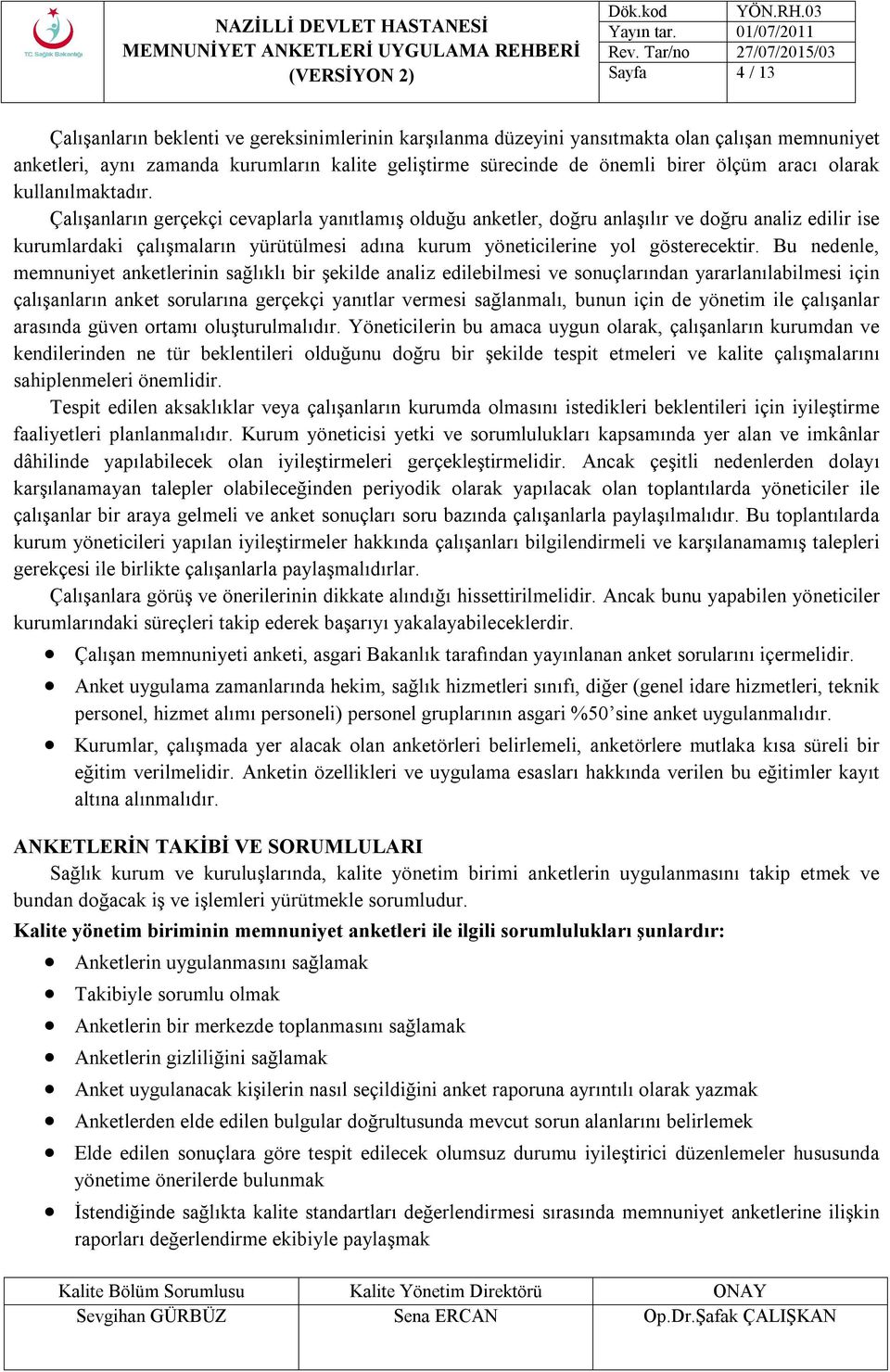 Çalışanların gerçekçi cevaplarla yanıtlamış olduğu anketler, doğru anlaşılır ve doğru analiz edilir ise kurumlardaki çalışmaların yürütülmesi adına kurum yöneticilerine yol gösterecektir.