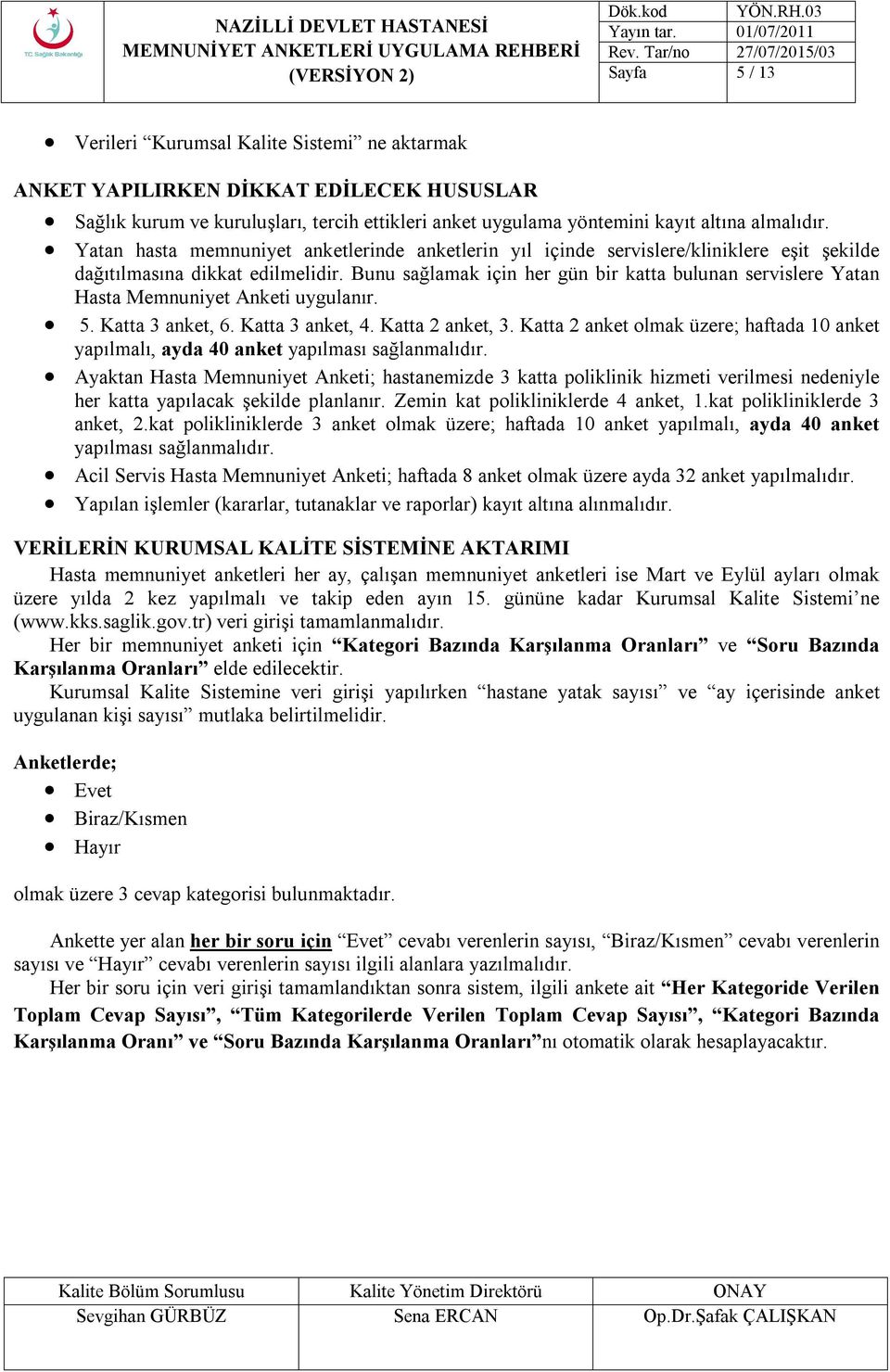 Bunu sağlamak için her gün bir katta bulunan servislere Yatan Hasta Memnuniyet Anketi uygulanır. 5. Katta 3 anket, 6. Katta 3 anket, 4. Katta 2 anket, 3.