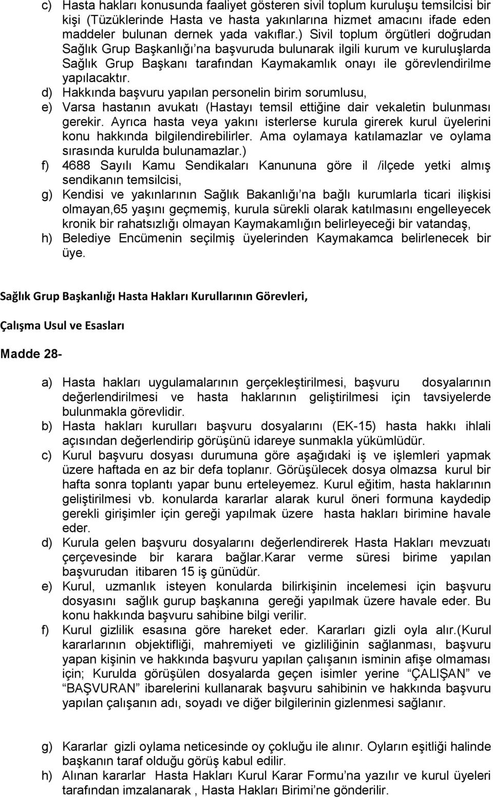 d) Hakkında başvuru yapılan personelin birim sorumlusu, e) Varsa hastanın avukatı (Hastayı temsil ettiğine dair vekaletin bulunması gerekir.