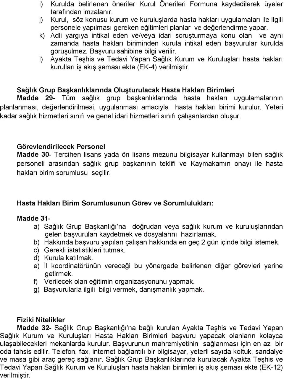 k) Adli yargıya intikal eden ve/veya idari soruşturmaya konu olan ve aynı zamanda hasta hakları biriminden kurula intikal eden başvurular kurulda görüşülmez. Başvuru sahibine bilgi verilir.