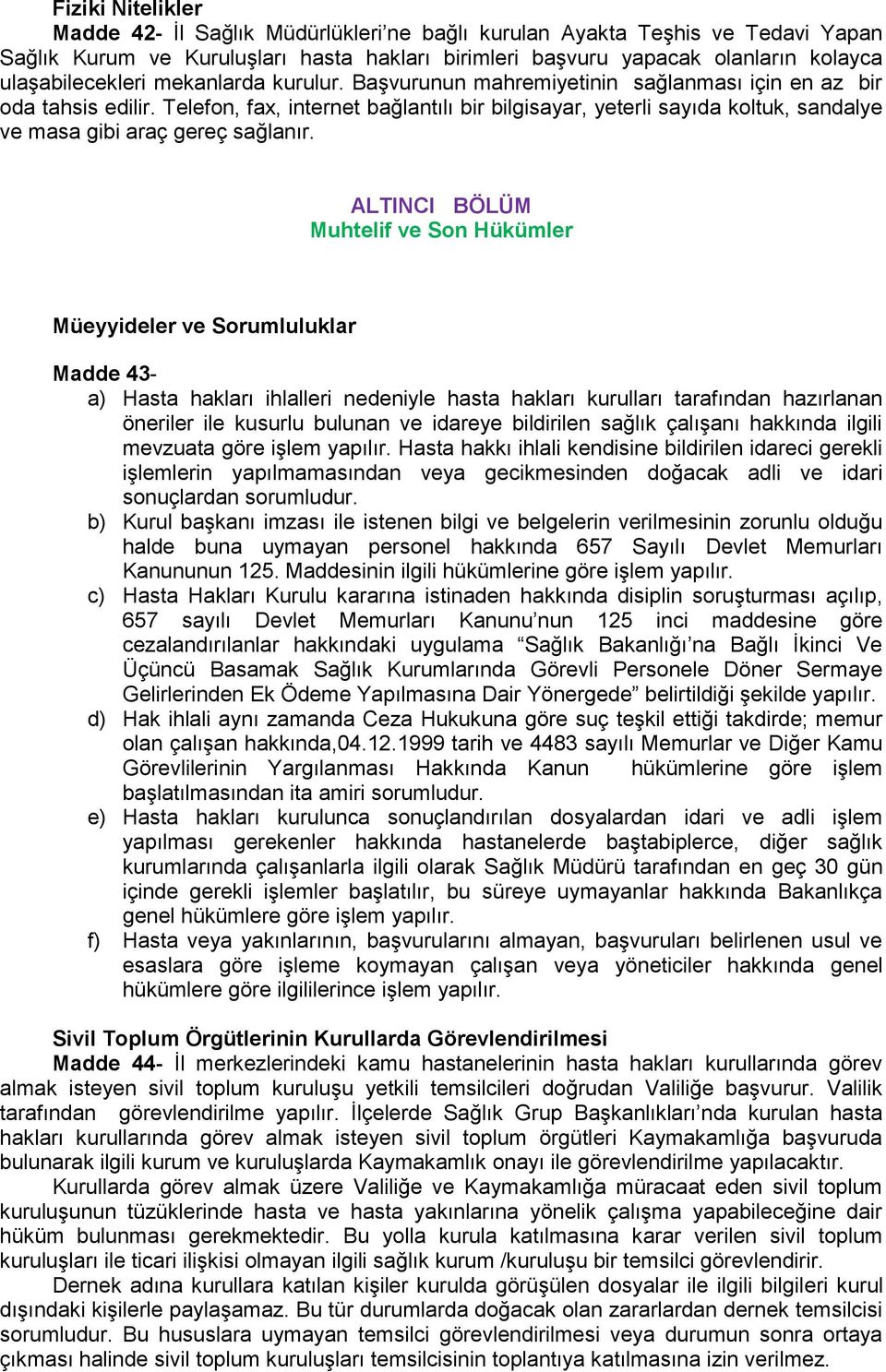 Telefon, fax, internet bağlantılı bir bilgisayar, yeterli sayıda koltuk, sandalye ve masa gibi araç gereç sağlanır.