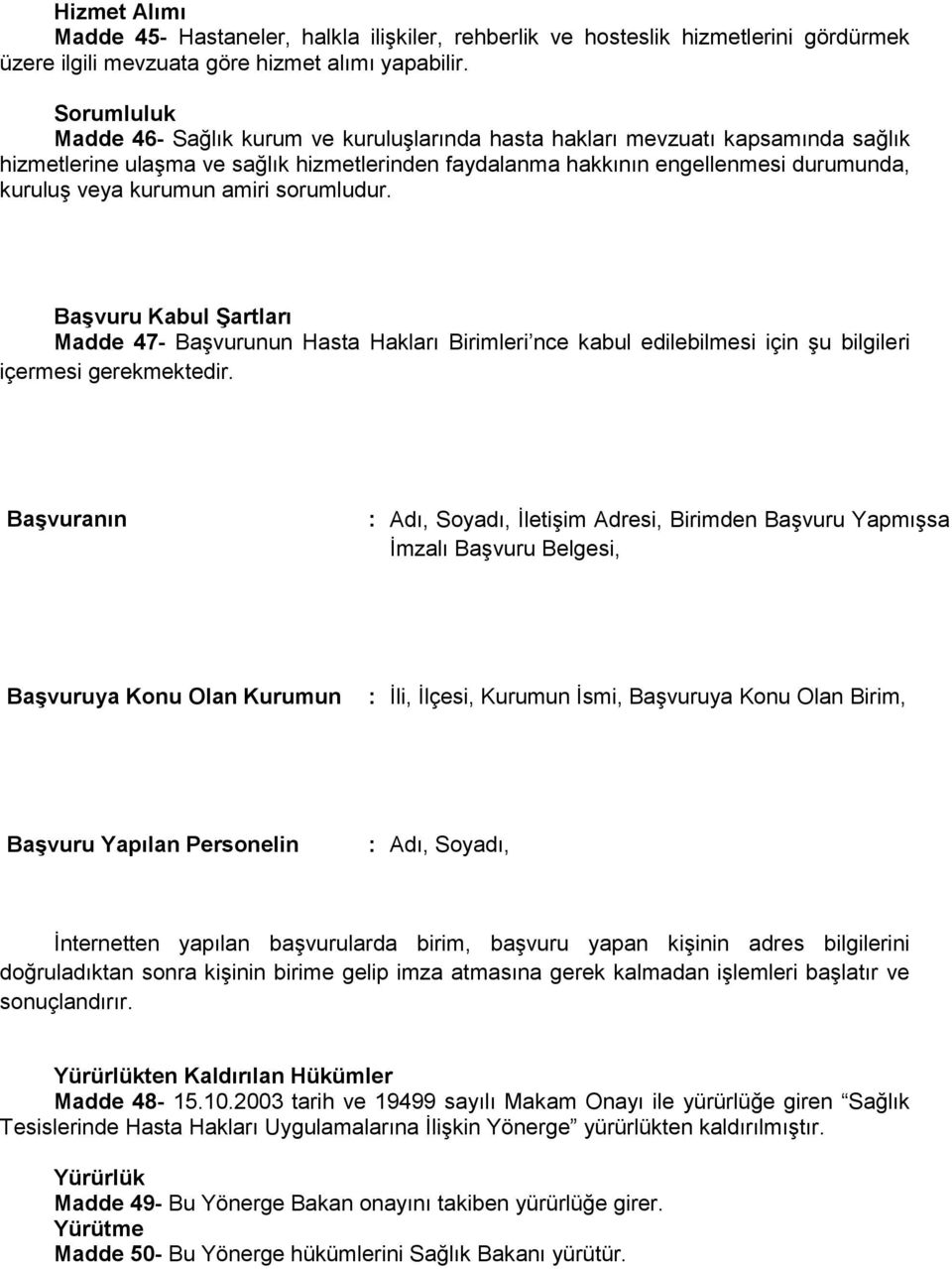 kurumun amiri sorumludur. Başvuru Kabul Şartları Madde 47- Başvurunun Hasta Hakları Birimleri nce kabul edilebilmesi için şu bilgileri içermesi gerekmektedir.