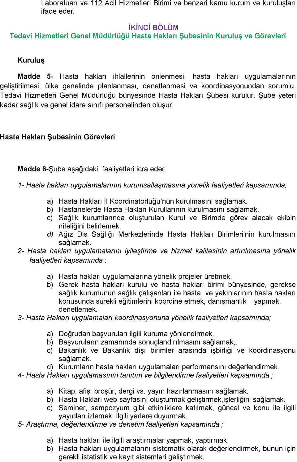 genelinde planlanması, denetlenmesi ve koordinasyonundan sorumlu, Tedavi Hizmetleri Genel Müdürlüğü bünyesinde Hasta Hakları Şubesi kurulur.