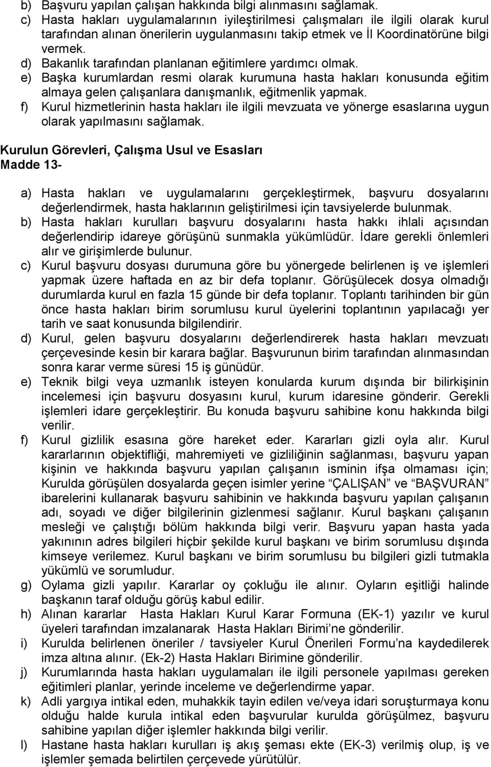 d) Bakanlık tarafından planlanan eğitimlere yardımcı olmak. e) Başka kurumlardan resmi olarak kurumuna hasta hakları konusunda eğitim almaya gelen çalışanlara danışmanlık, eğitmenlik yapmak.