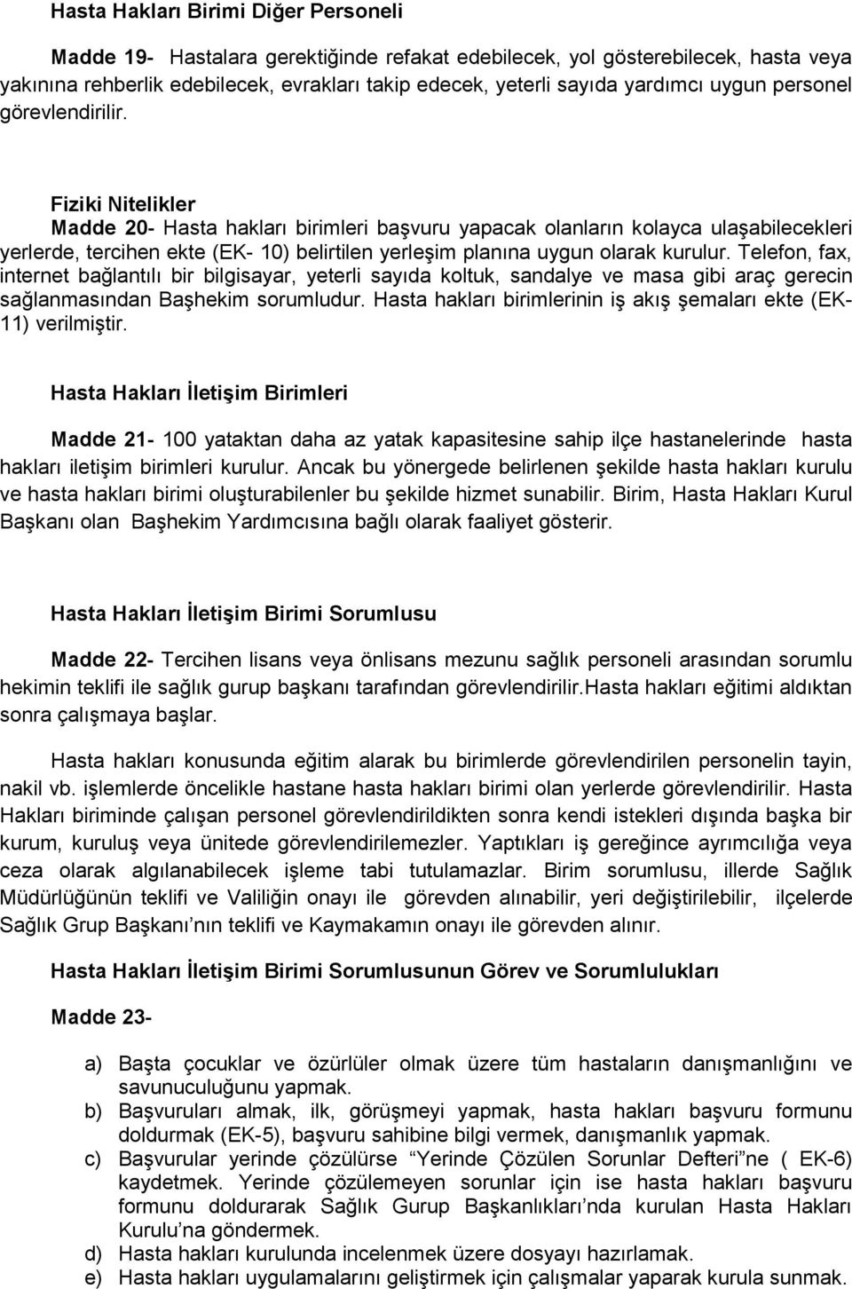 Fiziki Nitelikler Madde 20- Hasta hakları birimleri başvuru yapacak olanların kolayca ulaşabilecekleri yerlerde, tercihen ekte (EK- 10) belirtilen yerleşim planına uygun olarak kurulur.