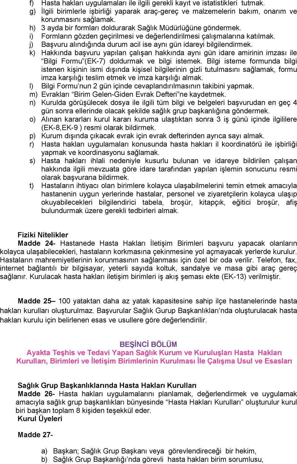 j) Başvuru alındığında durum acil ise aynı gün idareyi bilgilendirmek. k) Hakkında başvuru yapılan çalışan hakkında aynı gün idare amirinin imzası ile Bilgi Formu (EK-7) doldurmak ve bilgi istemek.