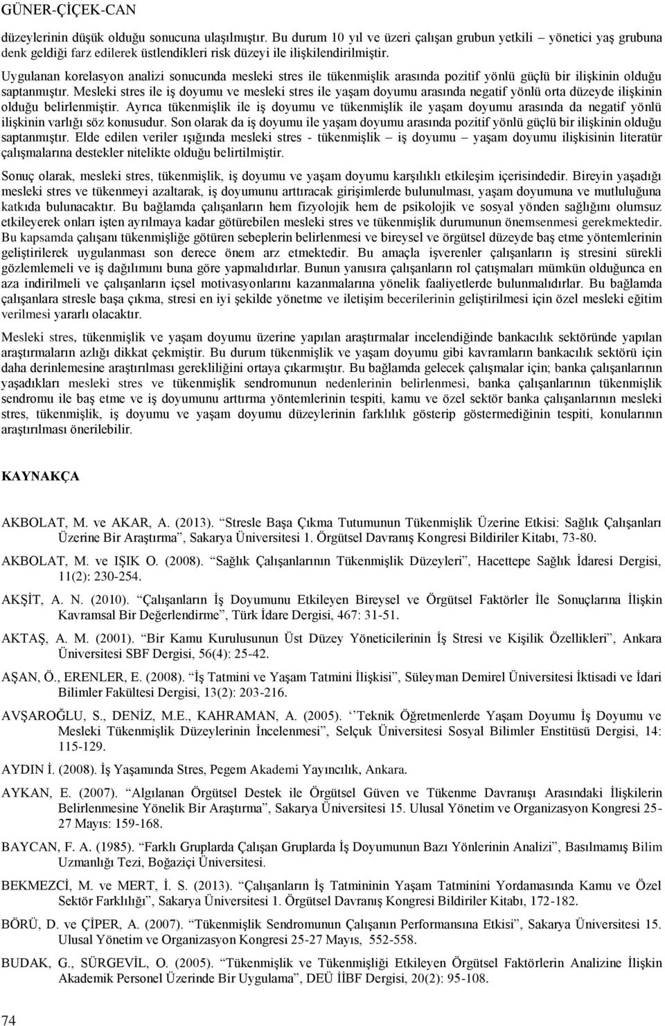 Uygulanan korelasyon analizi sonucunda mesleki stres ile tükenmişlik arasında pozitif yönlü güçlü bir ilişkinin olduğu saptanmıştır.