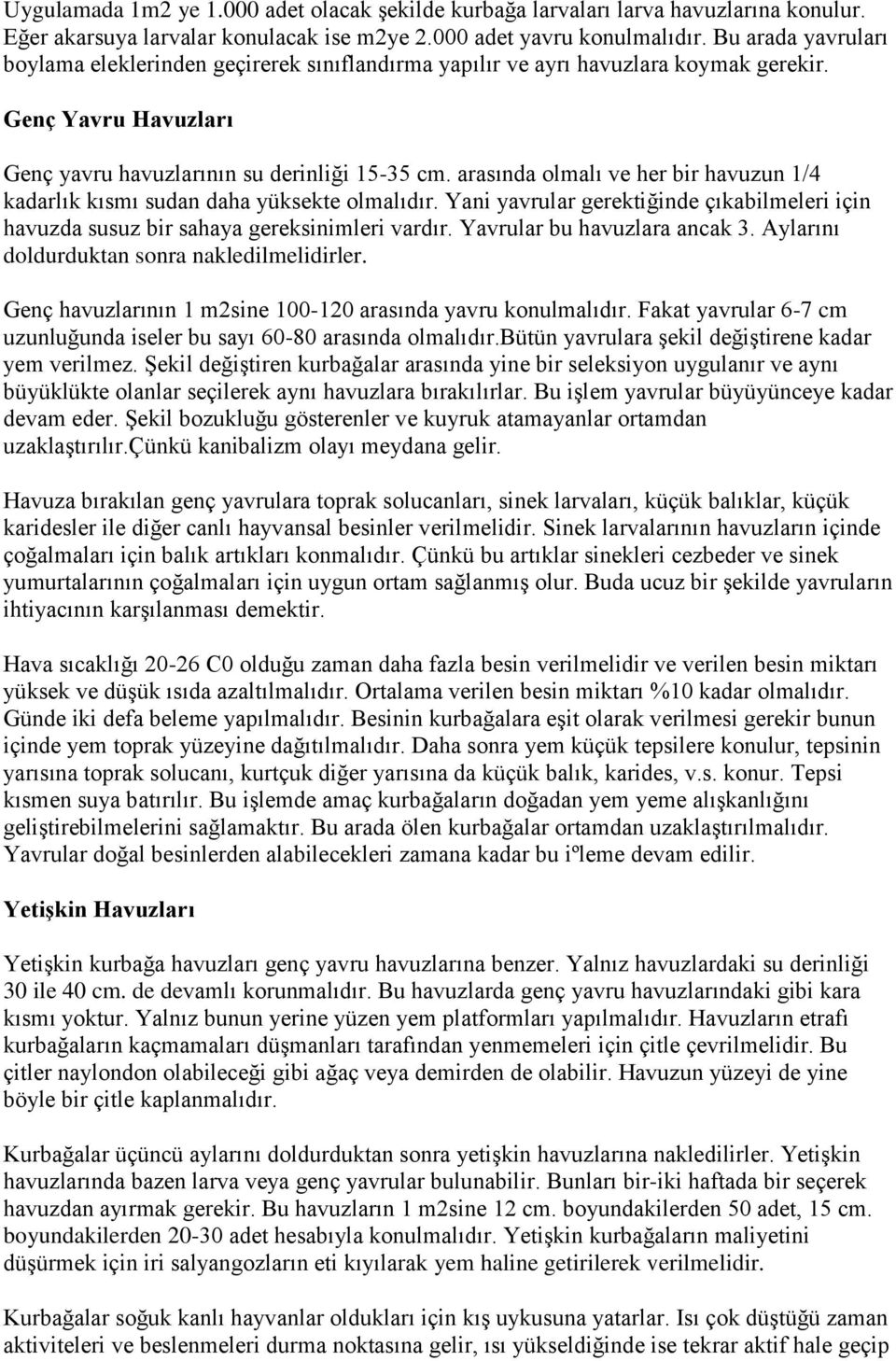 arasında olmalı ve her bir havuzun 1/4 kadarlık kısmı sudan daha yüksekte olmalıdır. Yani yavrular gerektiğinde çıkabilmeleri için havuzda susuz bir sahaya gereksinimleri vardır.