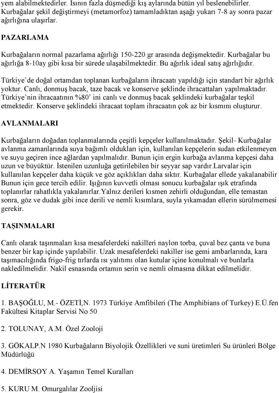 Türkiye de doğal ortamdan toplanan kurbağaların ihracaatı yapıldığı için standart bir ağırlık yoktur. Canlı, donmuş bacak, taze bacak ve konserve şeklinde ihracattaları yapılmaktadır.