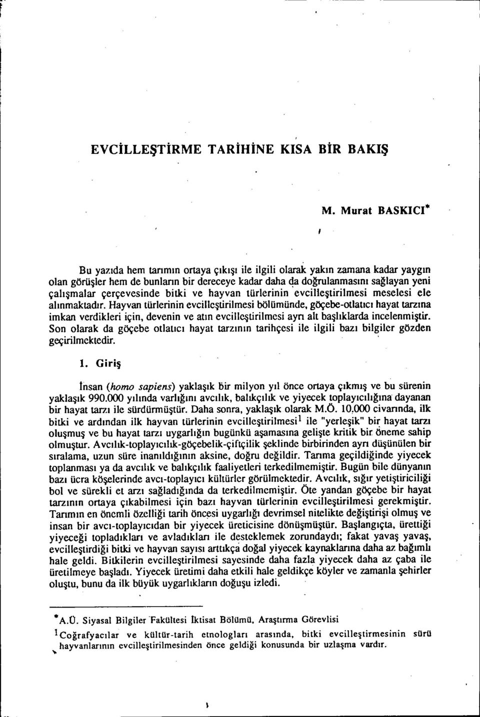 türlernn evclleştrlmes meseles ele alınmaktadır. Hayvan türlernn evclleştrtmes bölümünde, göçebe-atlatıcı hayat tarzına mkan verdkler çn, devenn ve atın evclleştrmes ayn alt başlıklarda ncelenmştr.