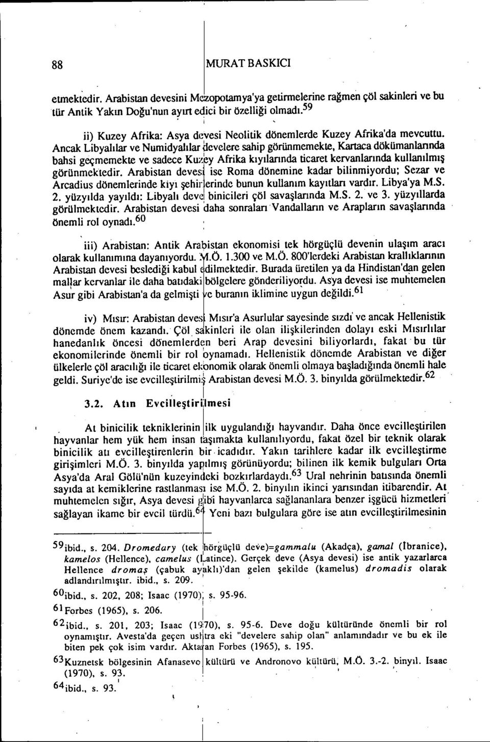 Ancak Lbyalılar ve Numdyalılar devclere sahp görünmemekte, Kartaca dökümanlannda bahs geçmemekte ve sadece Kuzey Afrka kıyılarında tcaret kervanlarında kullanılmış görünmektedr.