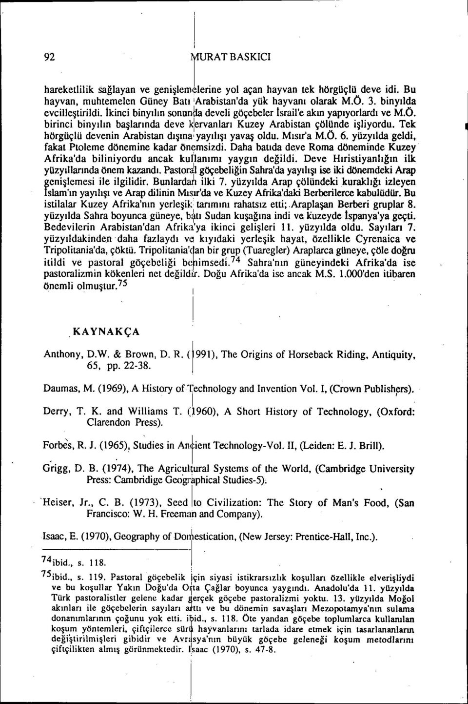 Mısır'a M.Ö. 6. yüzyılda geld, fakat Ptoleme dönemne kadar önemszd. Daha batıda deve Roma dönemnde Kuzey Afrka'da blnyordu ancak kuı1anımı yaygın değld.