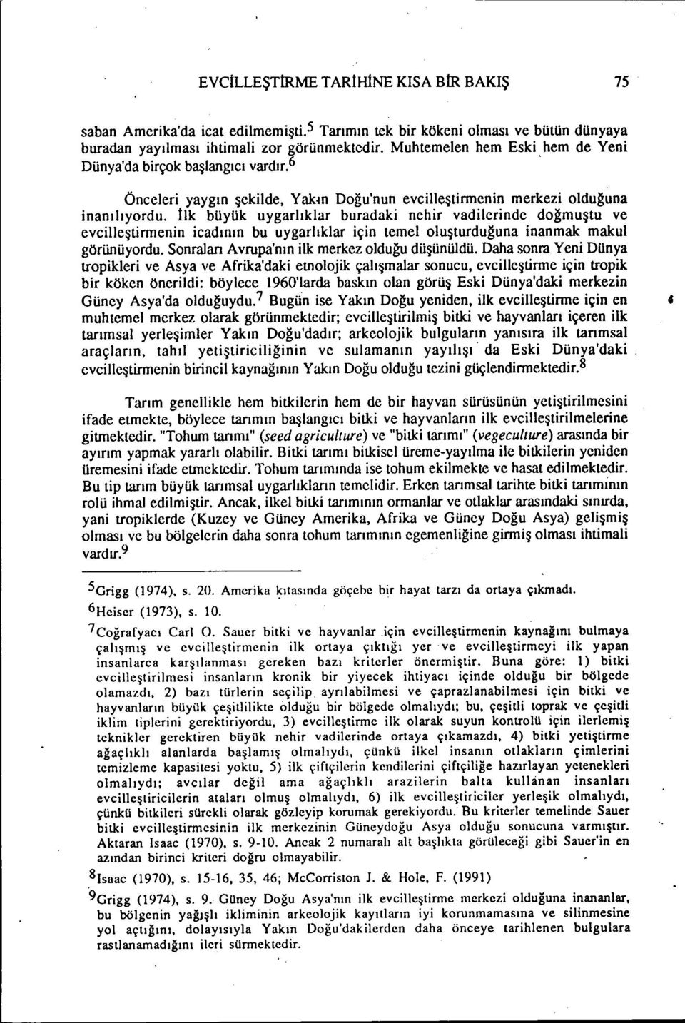 tık büyük uygarlıklar buradak nehr vadlernde doğmuştu ve evcııeştrmenn cadının bu uygarlıklar çn temeloluşturduğuna nanmak makul görünüyordu. Sonraları Avrupa'nın lk merkez olduğu düşünüldü.