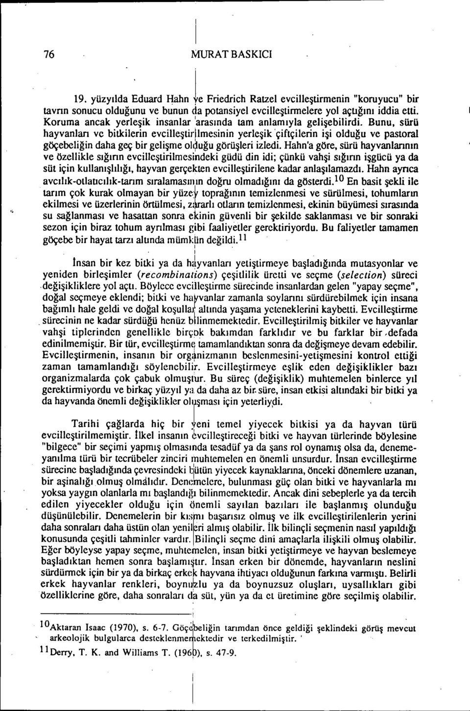 Bunu, sürü hayvanlan ve btklern evclleştrlmesnn yerleşk 'çftçlern ş olduğu ve pastoral göçebelğn daha geç br gelşme oh~uğu görüşler zled.