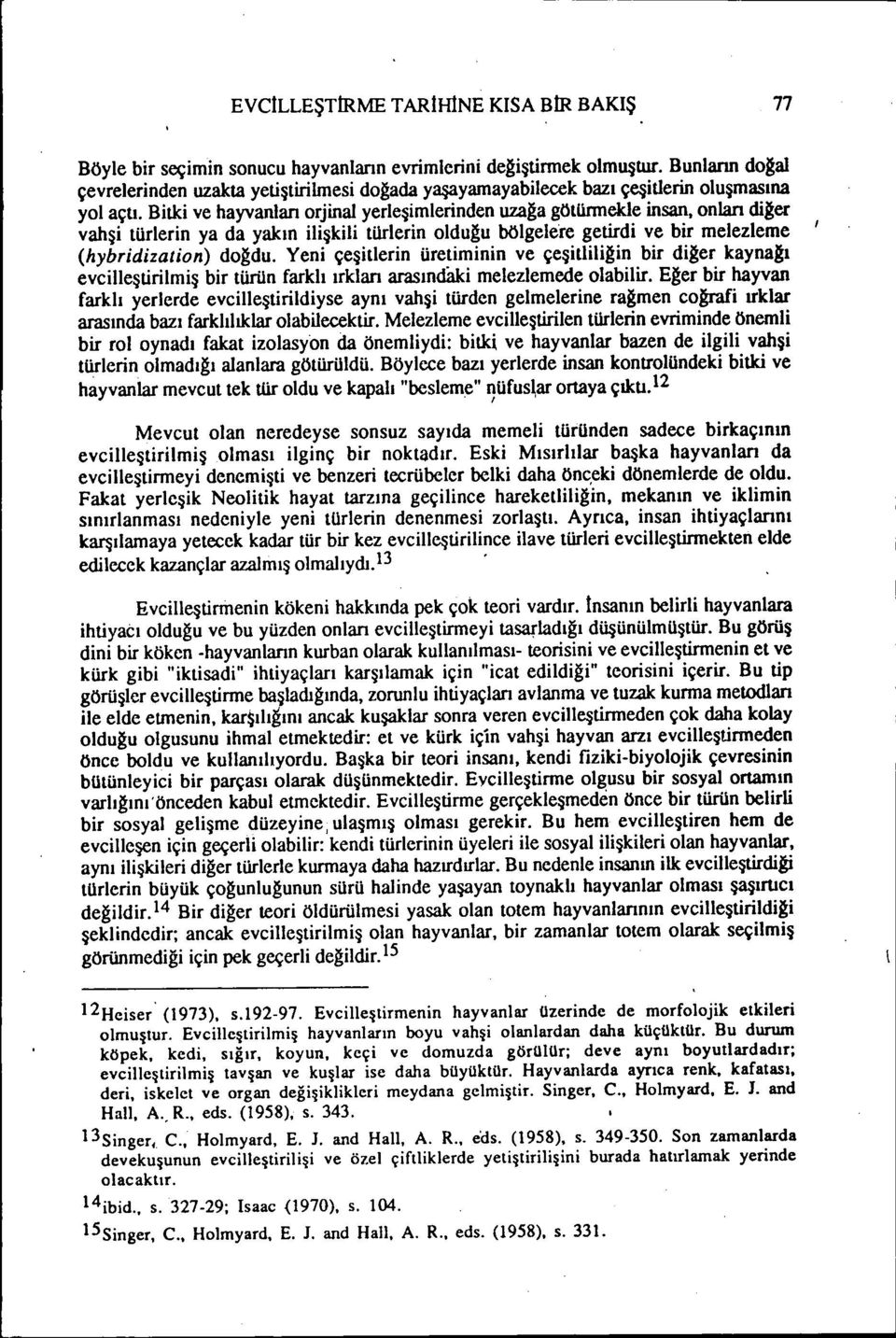 onları d~er vahş türlern ya da yakın lşkl türlern oldu~u bölgelere getrd ve br melezerne (hybrdzaton) do~du.