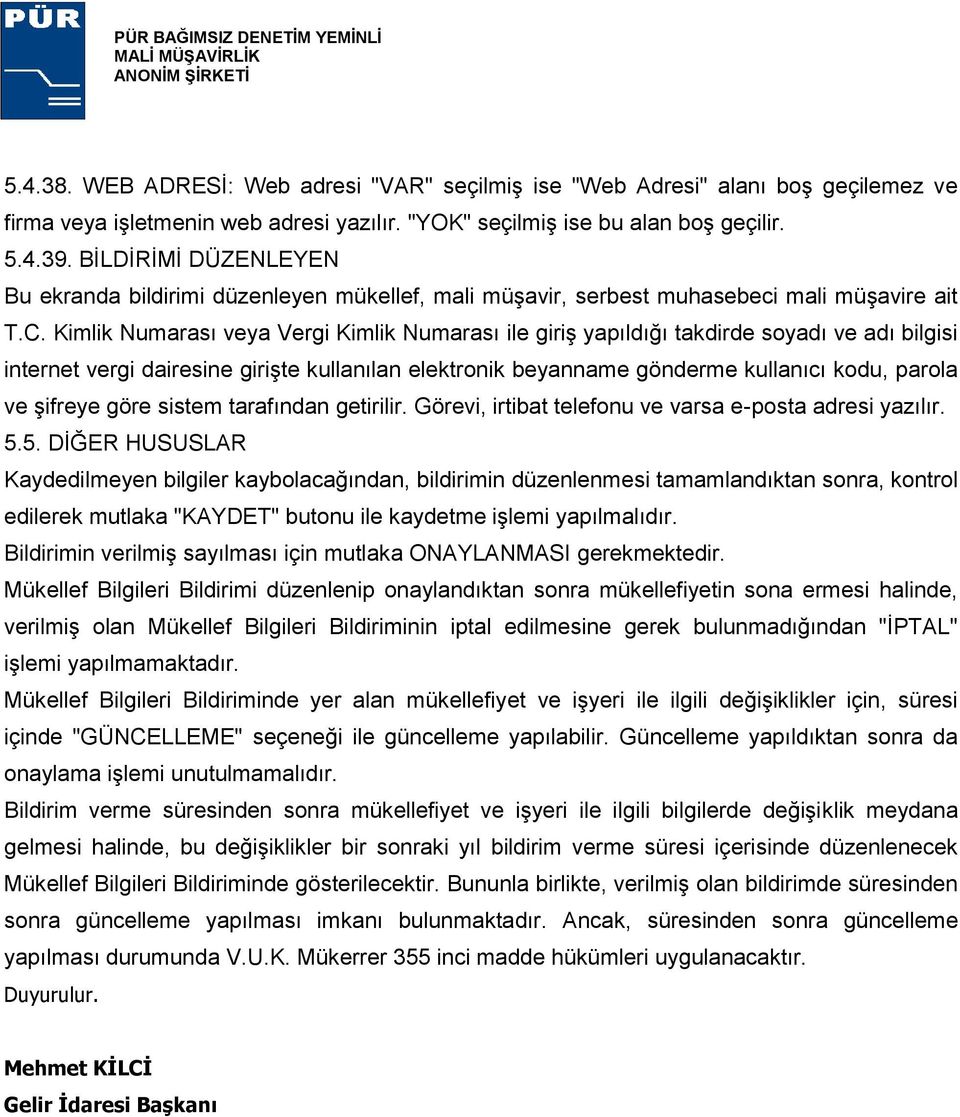 Kimlik Numarası veya Vergi Kimlik Numarası ile giriģ yapıldığı takdirde soyadı ve adı bilgisi internet vergi dairesine giriģte kullanılan elektronik beyanname gönderme kullanıcı kodu, parola ve