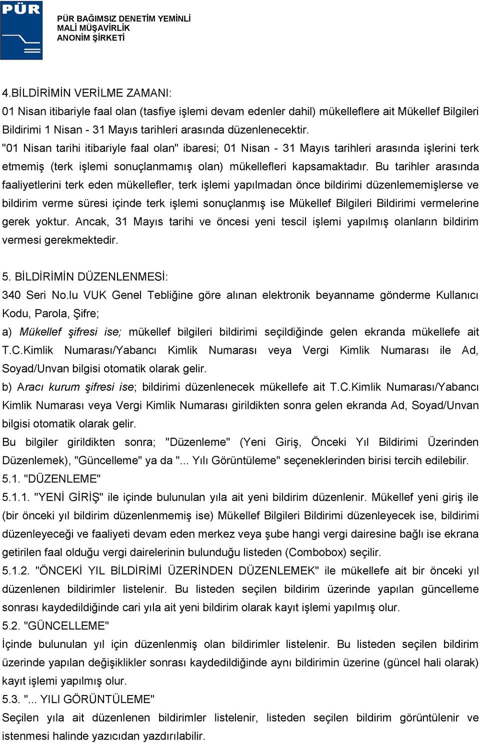 Bu tarihler arasında faaliyetlerini terk eden mükellefler, terk iģlemi yapılmadan önce bildirimi düzenlememiģlerse ve bildirim verme süresi içinde terk iģlemi sonuçlanmıģ ise Mükellef Bilgileri